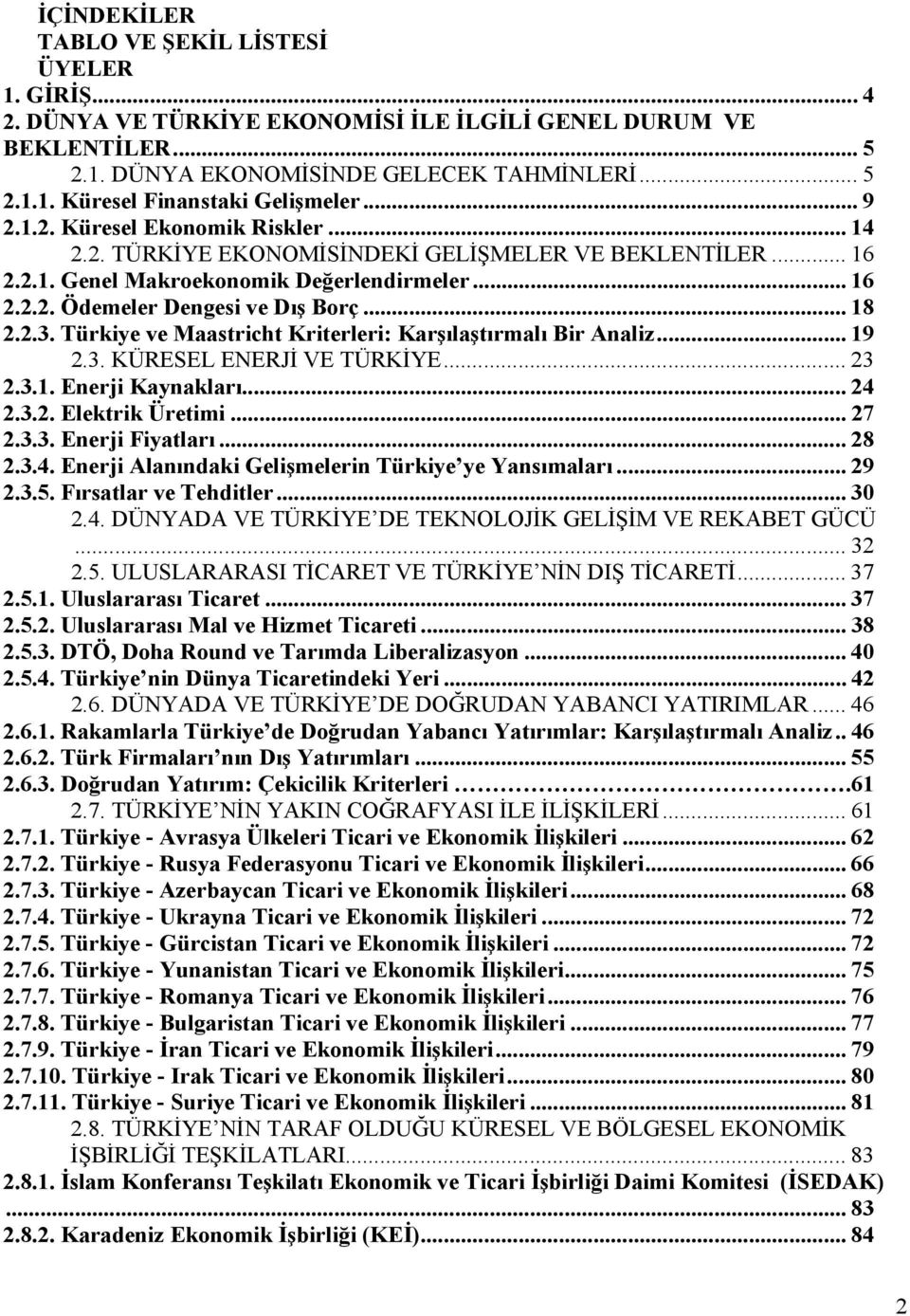 Türkiye ve Maastricht Kriterleri: Karşılaştırmalı Bir Analiz... 19 2.3. KÜRESEL ENERJİ VE TÜRKİYE... 23 2.3.1. Enerji Kaynakları... 24 2.3.2. Elektrik Üretimi... 27 2.3.3. Enerji Fiyatları... 28 2.3.4. Enerji Alanındaki Gelişmelerin Türkiye ye Yansımaları.