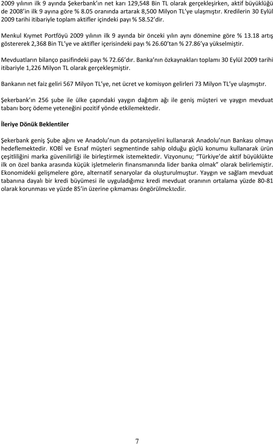 18 artış göstererek 2,368 Bin TL ye ve aktifler içerisindeki payı % 26.60 tan % 27.86 ya yükselmiştir. Mevduatların bilanço pasifindeki payı % 72.66 dır.