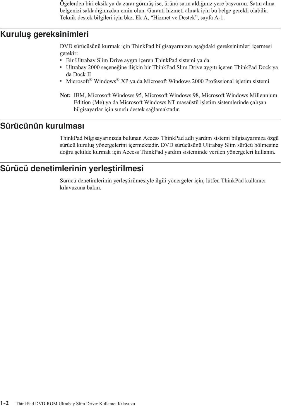 DVD sürücüsünü kurmak için ThinkPad bilgisayarınızın aşağıdaki gereksinimleri içermesi gerekir: v Bir Ultrabay Slim Drive aygıtı içeren ThinkPad sistemi ya da v Ultrabay 2000 seçeneğine ilişkin bir