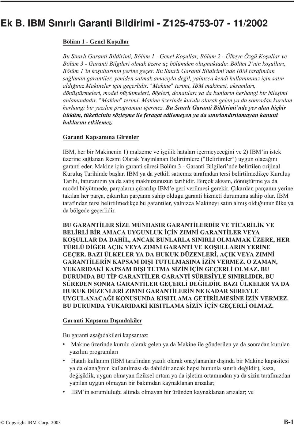 Bu Sınırlı Garanti Bildirimi nde IBM tarafından sağlanan garantiler, yeniden satmak amacıyla değil, yalnızca kendi kullanımınız için satın aldığınız Makineler için geçerlidir.