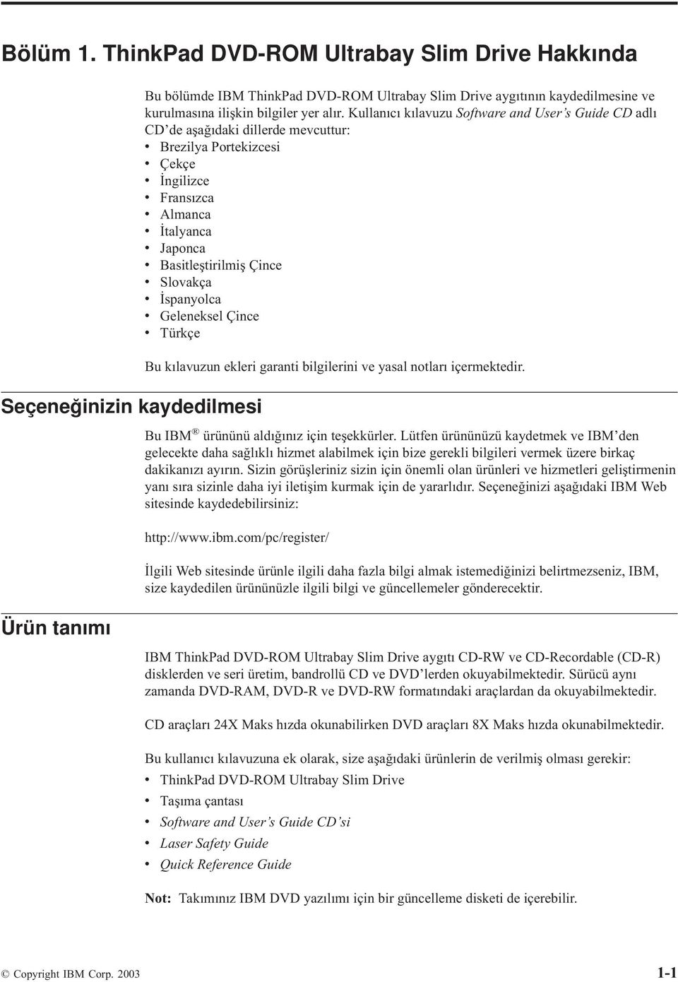 Çince v Slovakça v İspanyolca v Geleneksel Çince v Türkçe Bu kılavuzun ekleri garanti bilgilerini ve yasal notları içermektedir. Bu IBM ürününü aldığınız için teşekkürler.