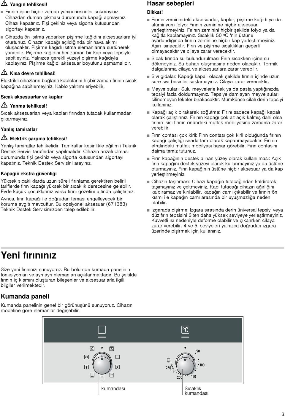 Pişirme kağıdı ısıtma elemanlarına sürtünerek yanabilir. Pişirme kağıdını her zaman bir kap veya tepsiyle sabitleyiniz. Yalnızca gerekli yüzeyi pişirme kağıdıyla kaplayınız.