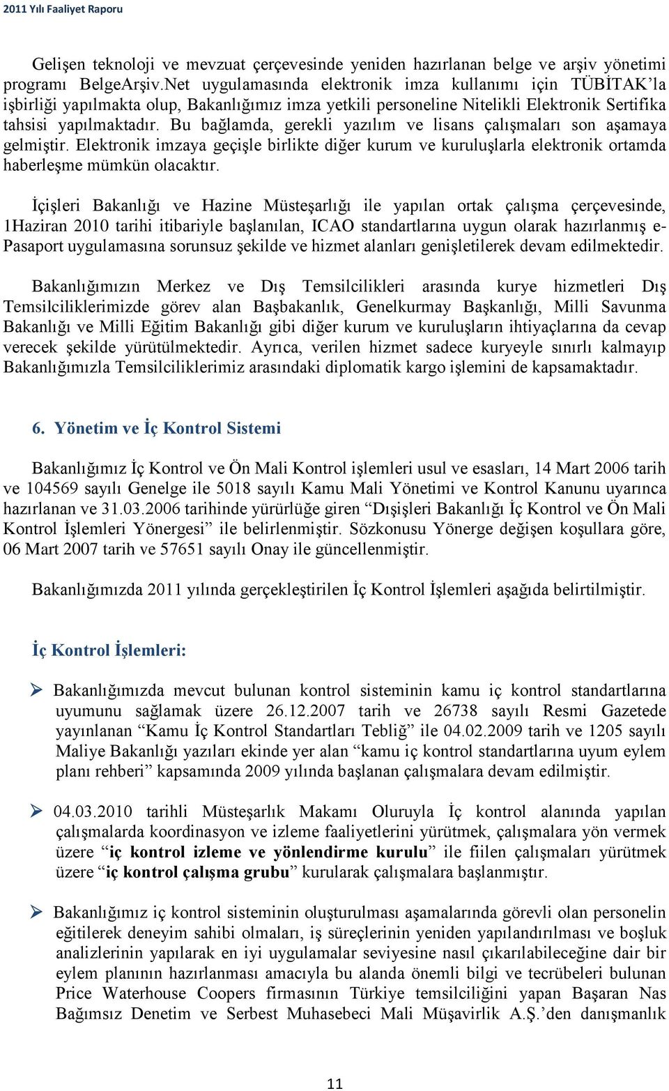 Bu bağlamda, gerekli yazılım ve lisans çalışmaları son aşamaya gelmiştir. Elektronik imzaya geçişle birlikte diğer kurum ve kuruluşlarla elektronik ortamda haberleşme mümkün olacaktır.