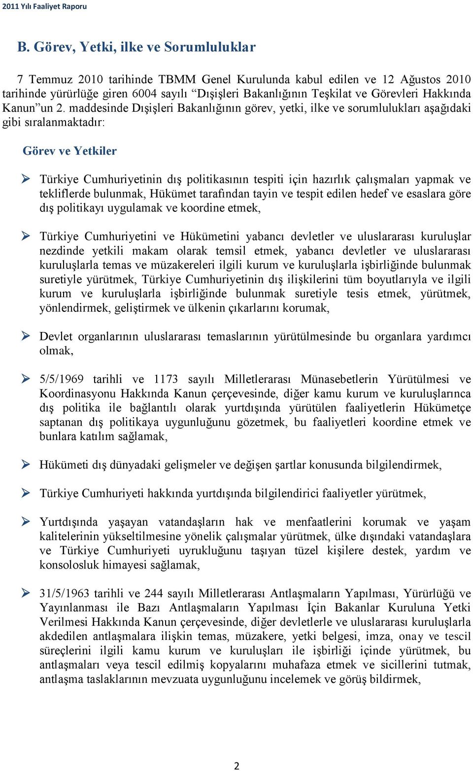 maddesinde Dışişleri Bakanlığının görev, yetki, ilke ve sorumlulukları aşağıdaki gibi sıralanmaktadır: Görev ve Yetkiler Türkiye Cumhuriyetinin dış politikasının tespiti için hazırlık çalışmaları