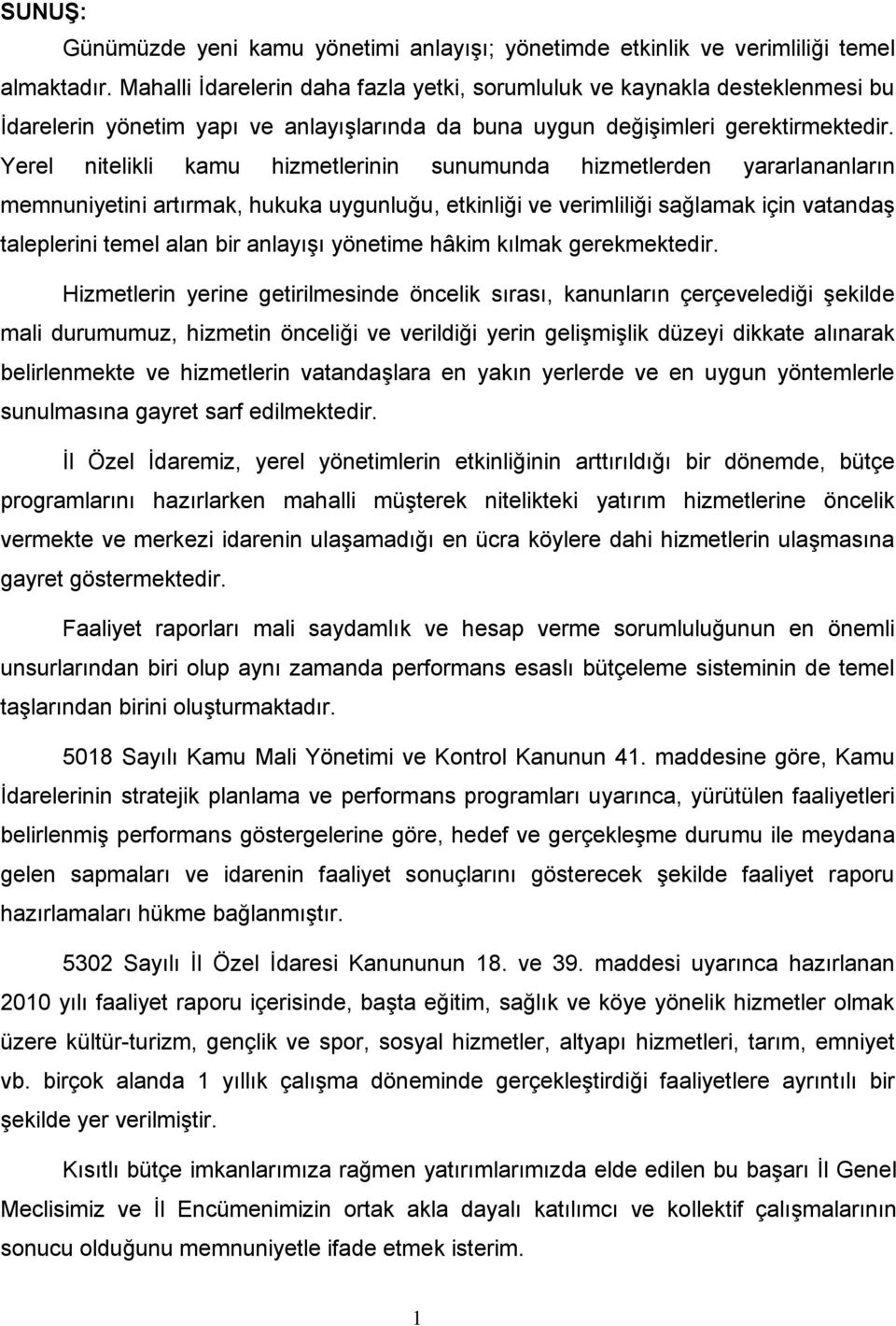 Yerel nitelikli kamu hizmetlerinin sunumunda hizmetlerden yararlananların memnuniyetini artırmak, hukuka uygunluğu, etkinliği ve verimliliği sağlamak için vatandaģ taleplerini temel alan bir anlayıģı