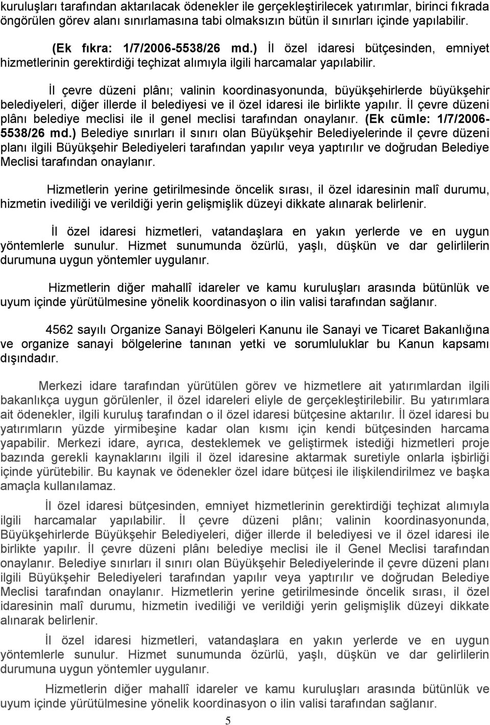 Ġl çevre düzeni plânı; valinin koordinasyonunda, büyükģehirlerde büyükģehir belediyeleri, diğer illerde il belediyesi ve il özel idaresi ile birlikte yapılır.