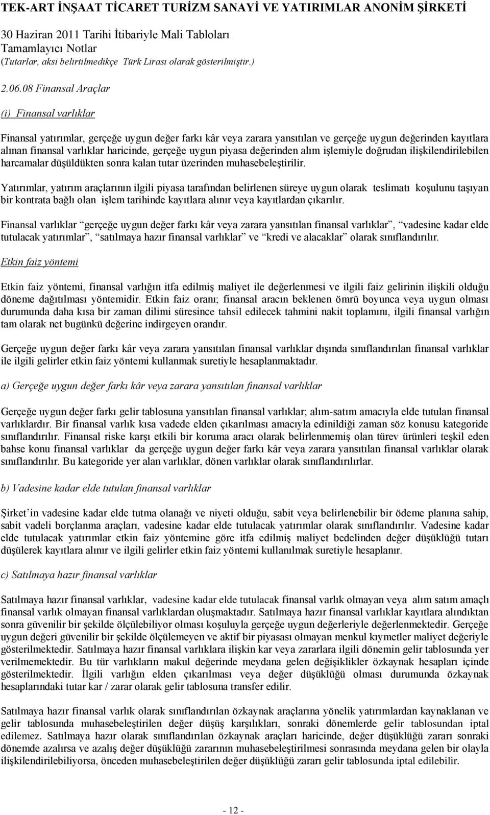 Yatırımlar, yatırım araçlarının ilgili piyasa tarafından belirlenen süreye uygun olarak teslimatı koģulunu taģıyan bir kontrata bağlı olan iģlem tarihinde kayıtlara alınır veya kayıtlardan çıkarılır.