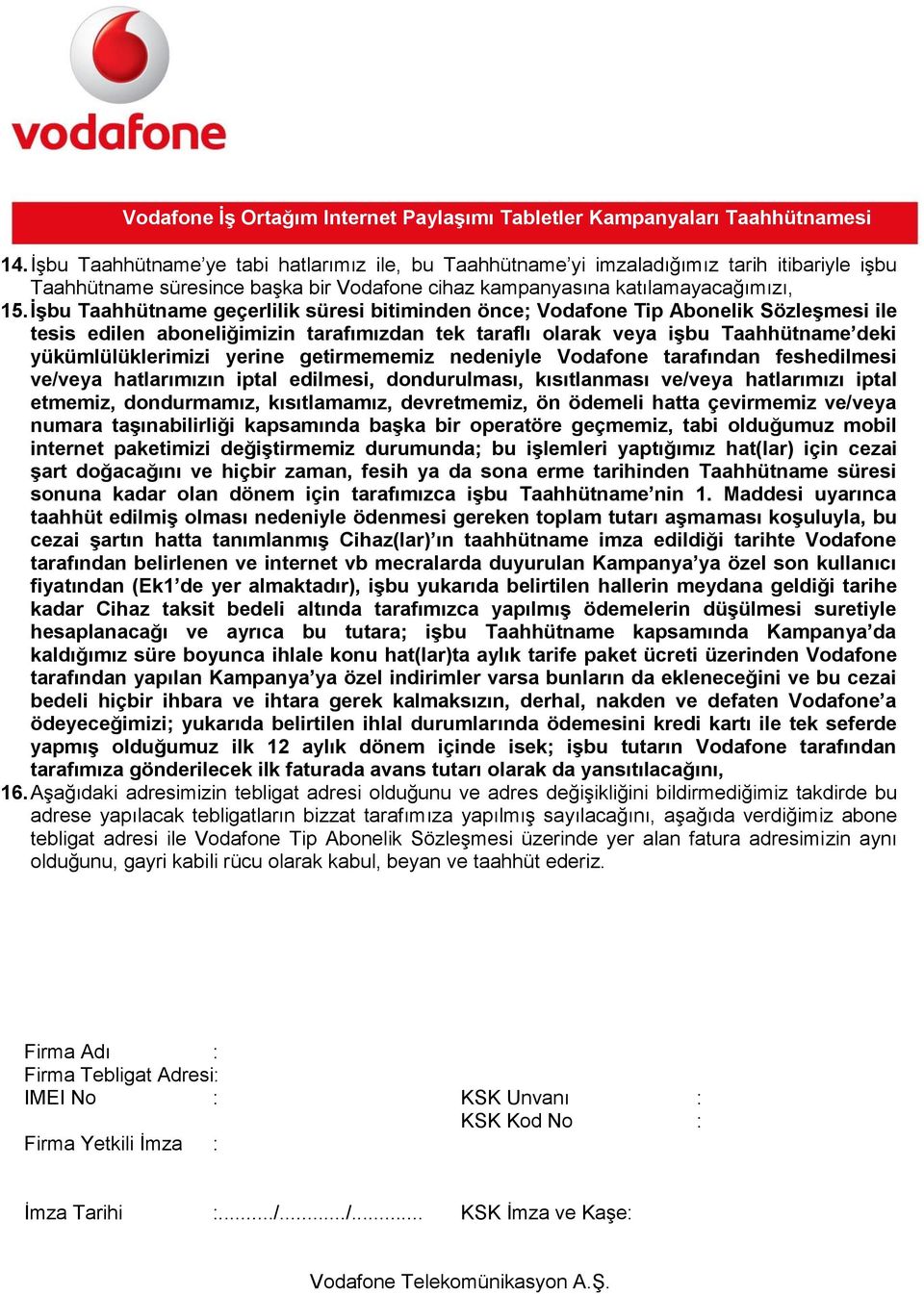 yerine getirmememiz nedeniyle Vodafone tarafından feshedilmesi ve/veya hatlarımızın iptal edilmesi, dondurulması, kısıtlanması ve/veya hatlarımızı iptal etmemiz, dondurmamız, kısıtlamamız,