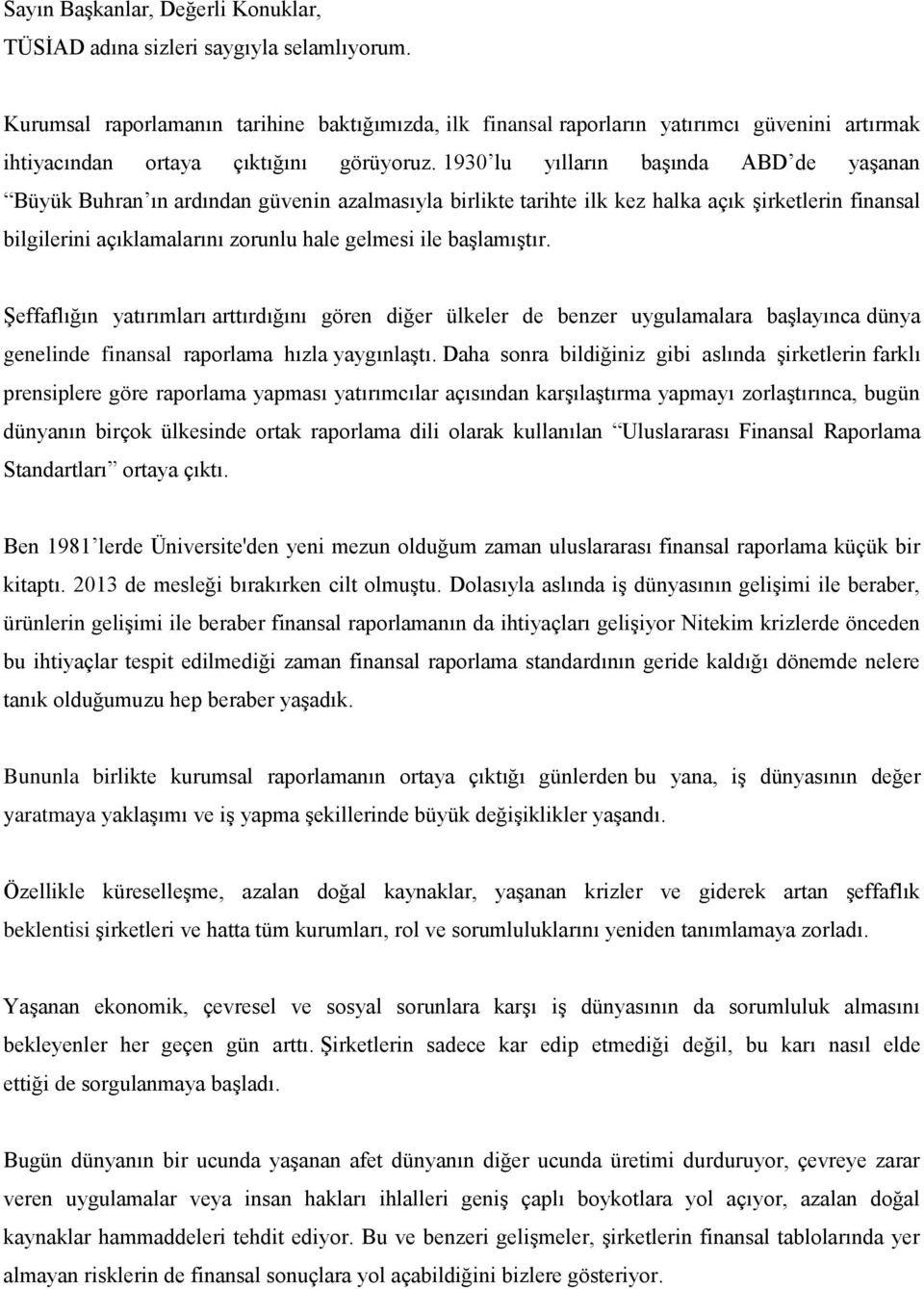 1930 lu yılların başında ABD de yaşanan Büyük Buhran ın ardından güvenin azalmasıyla birlikte tarihte ilk kez halka açık şirketlerin finansal bilgilerini açıklamalarını zorunlu hale gelmesi ile