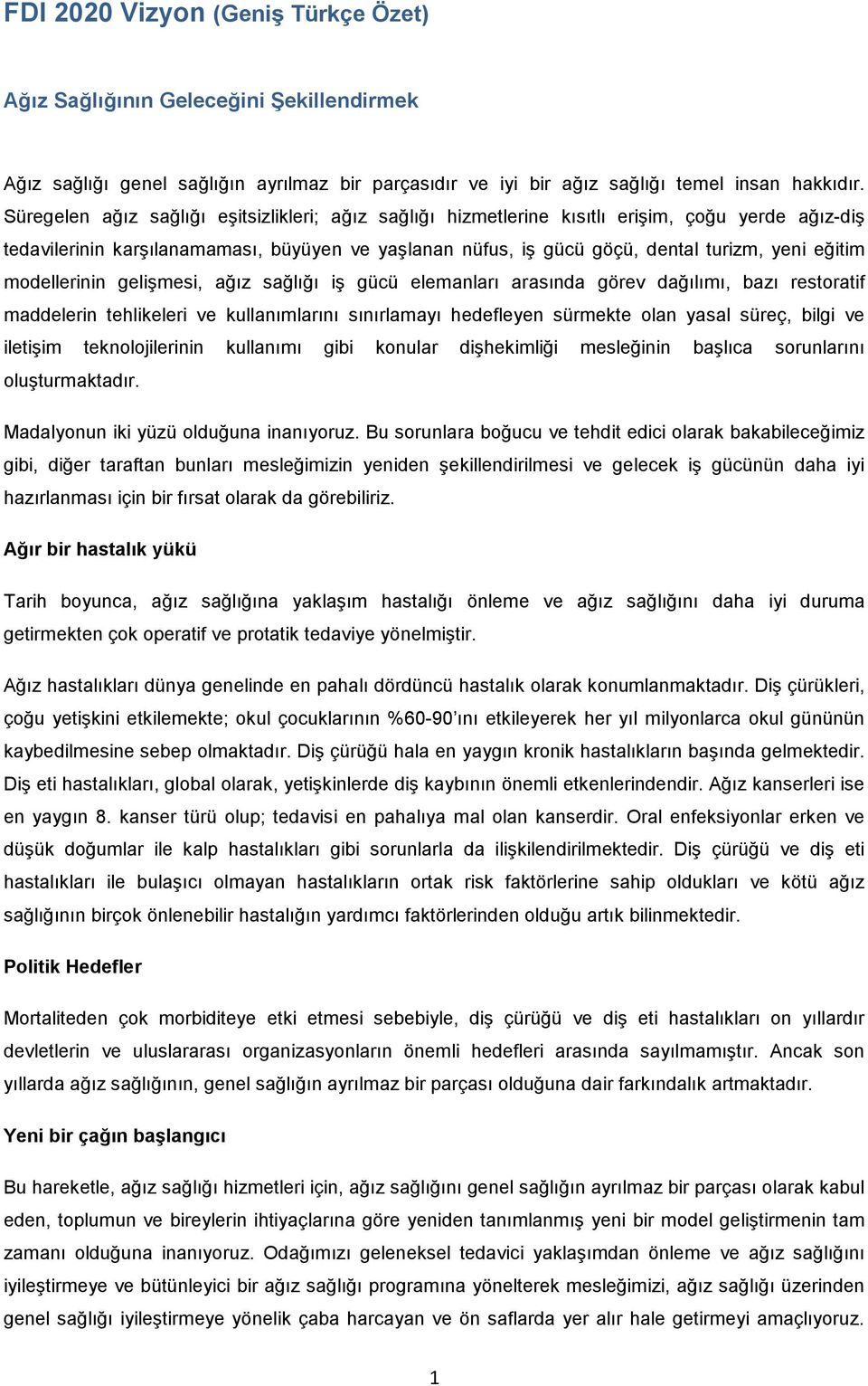 modellerinin gelişmesi, ağız sağlığı iş gücü elemanları arasında görev dağılımı, bazı restoratif maddelerin tehlikeleri ve kullanımlarını sınırlamayı hedefleyen sürmekte olan yasal süreç, bilgi ve