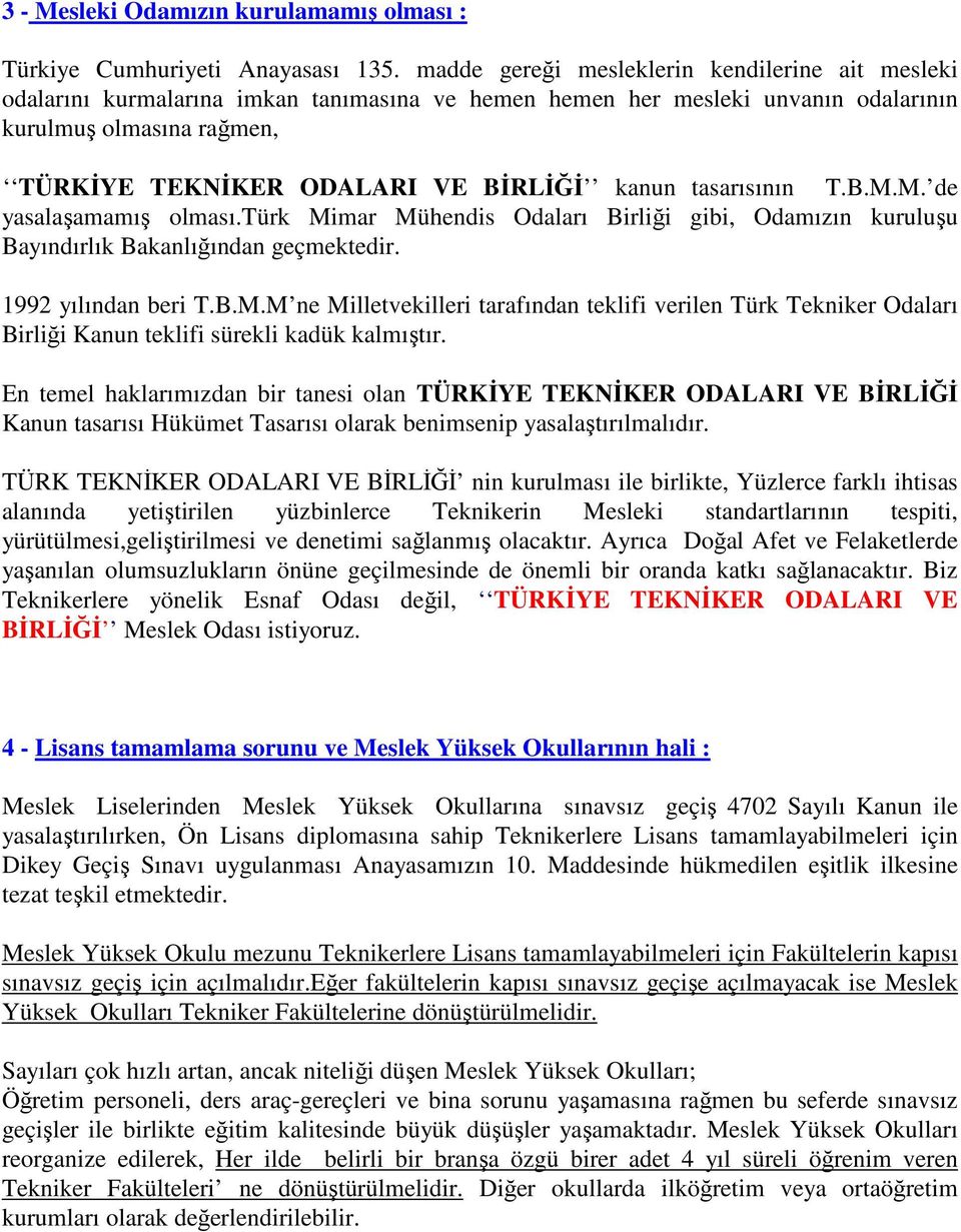 kanun tasarısının T.B.M.M. de yasalaşamamış olması.türk Mimar Mühendis Odaları Birliği gibi, Odamızın kuruluşu Bayındırlık Bakanlığından geçmektedir. 1992 yılından beri T.B.M.M ne Milletvekilleri tarafından teklifi verilen Türk Tekniker Odaları Birliği Kanun teklifi sürekli kadük kalmıştır.