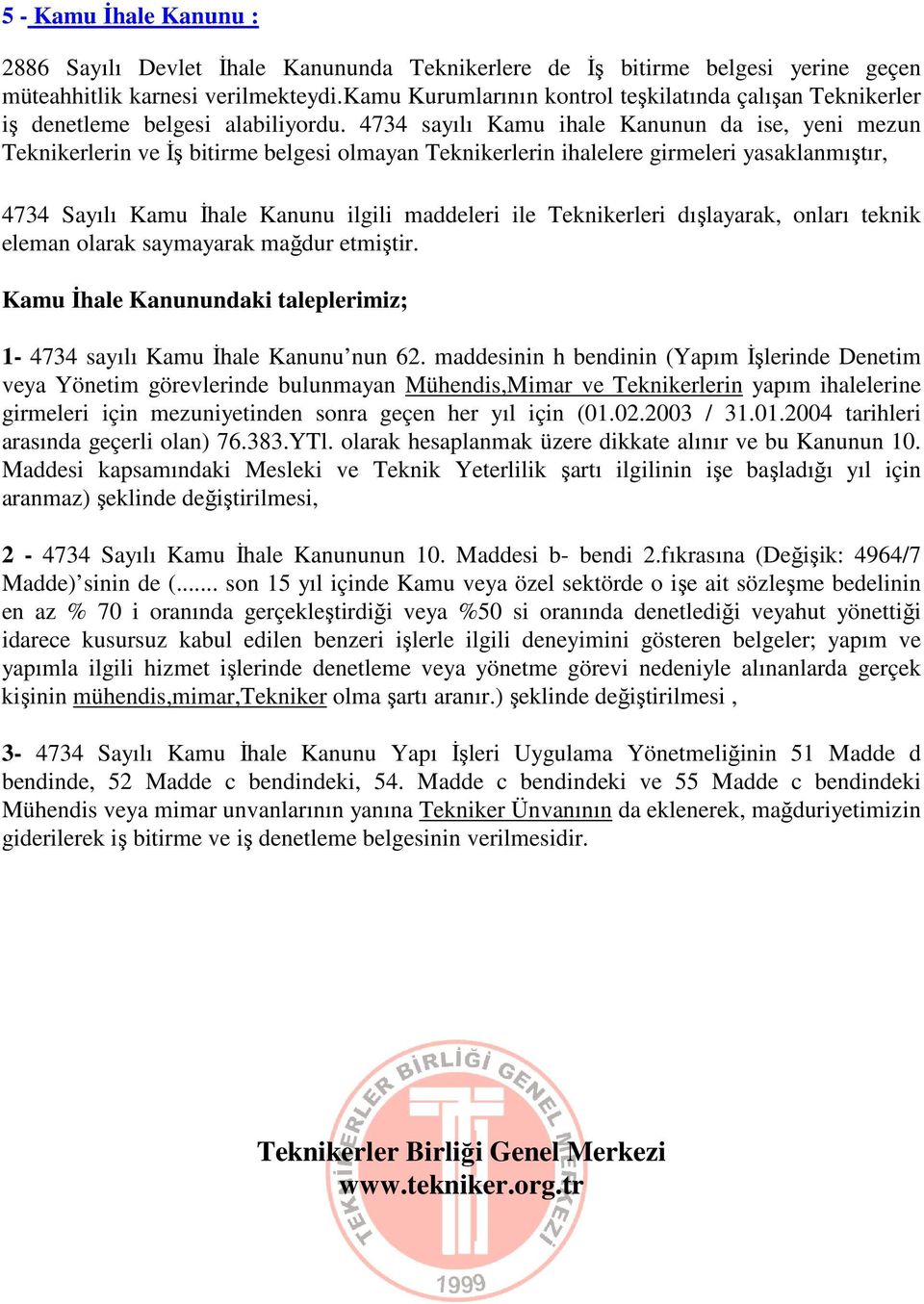 4734 sayılı Kamu ihale Kanunun da ise, yeni mezun Teknikerlerin ve Đş bitirme belgesi olmayan Teknikerlerin ihalelere girmeleri yasaklanmıştır, 4734 Sayılı Kamu Đhale Kanunu ilgili maddeleri ile