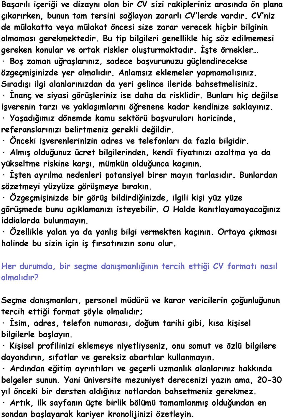 İşte örnekler Boş zaman uğraşlarınız, sadece başvurunuzu güçlendirecekse özgeçmişinizde yer almalıdır. Anlamsız eklemeler yapmamalısınız.