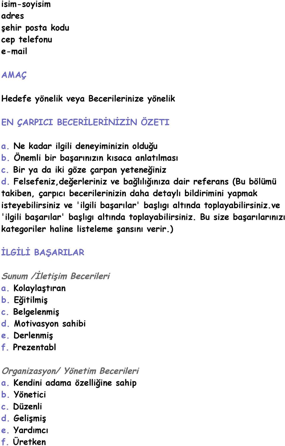 Felsefeniz,değerleriniz ve bağlılığınıza dair referans (Bu bölümü takiben, çarpıcı becerilerinizin daha detaylı bildirimini yapmak isteyebilirsiniz ve 'ilgili başarılar' başlıgı altında