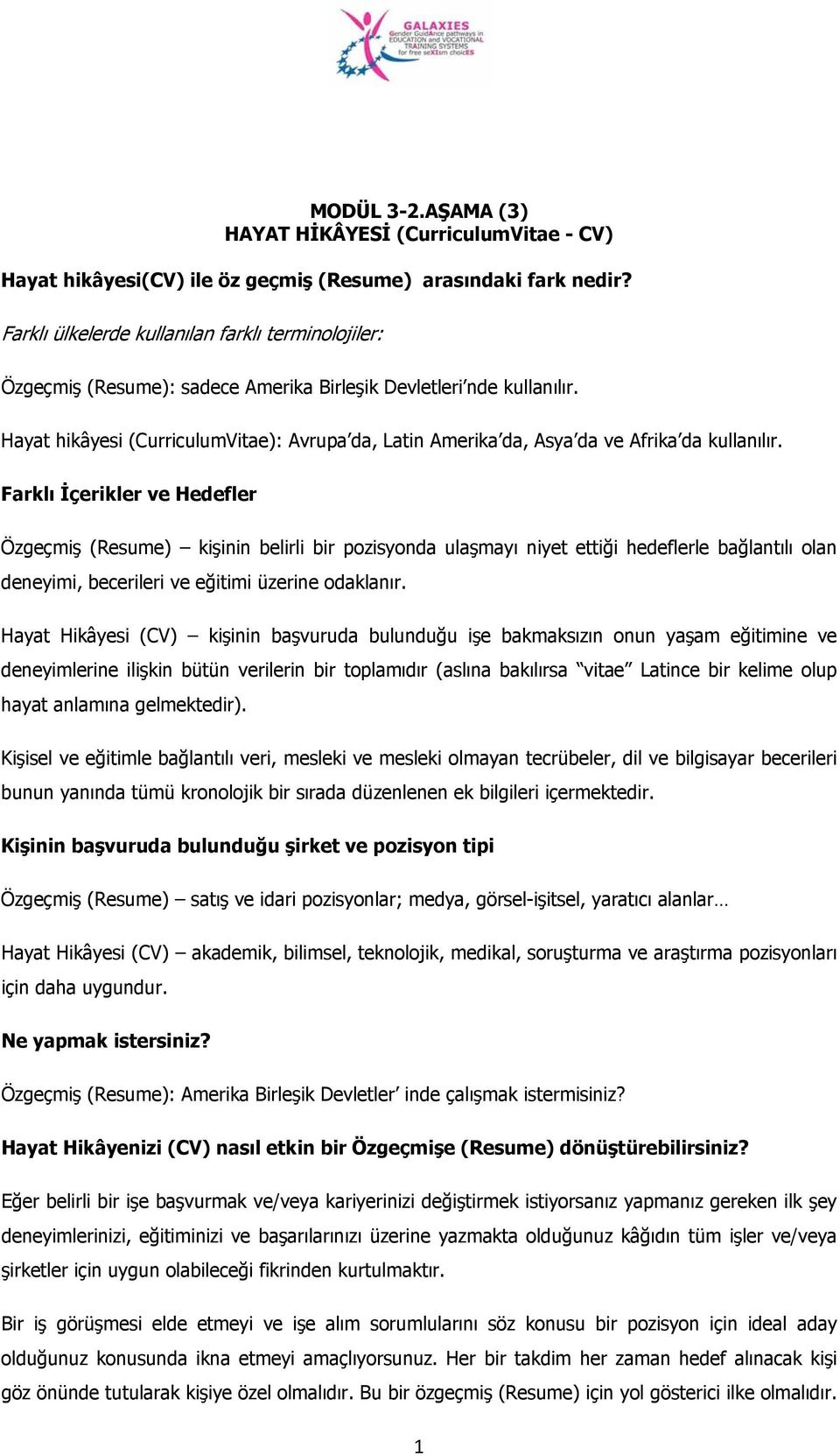 Hayat hikâyesi (CurriculumVitae): Avrupa da, Latin Amerika da, Asya da ve Afrika da kullanılır.