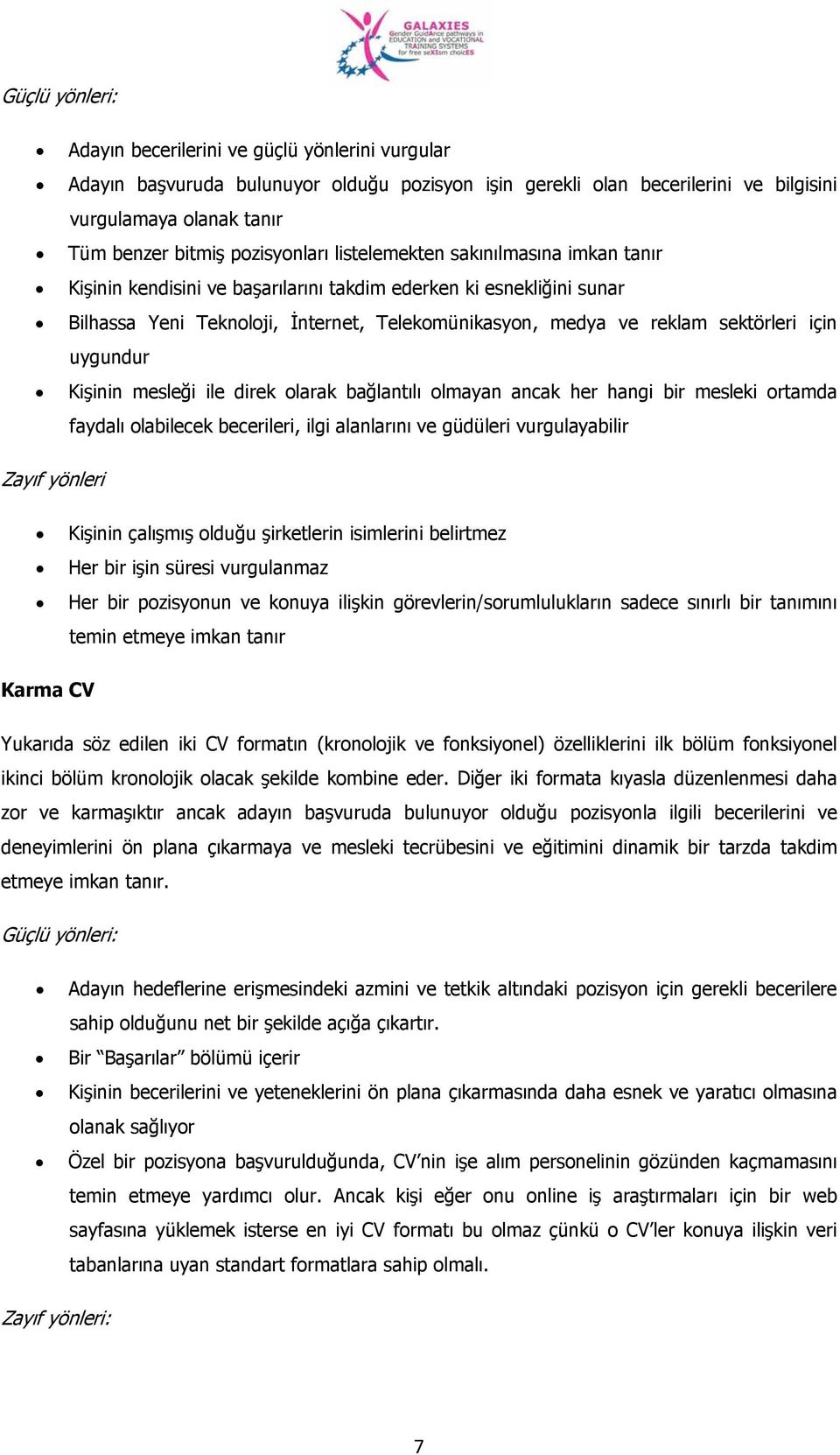 sektörleri için uygundur Kişinin mesleği ile direk olarak bağlantılı olmayan ancak her hangi bir mesleki ortamda faydalı olabilecek becerileri, ilgi alanlarını ve güdüleri vurgulayabilir Zayıf