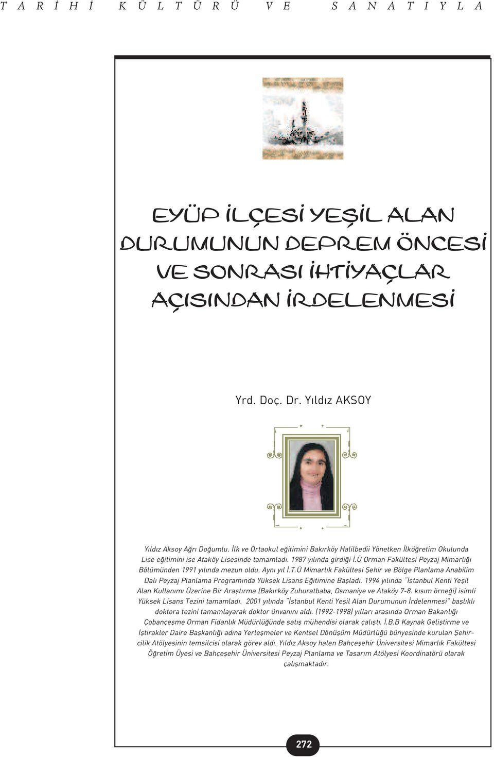 ü Orman Fakültesi Peyzaj Mimarl Bölümünden 1991 y l nda mezun oldu. Ayn y l.t.ü Mimarl k Fakültesi fiehir ve Bölge Planlama Anabilim Dal Peyzaj Planlama Program nda Yüksek Lisans E itimine Bafllad.