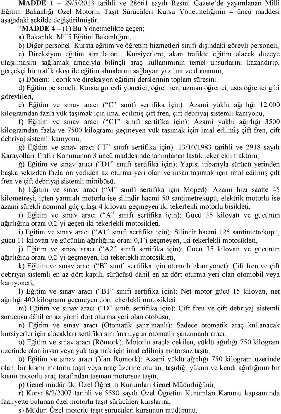 Kursiyerlere, akan trafikte eğitim alacak düzeye ulaģılmasını sağlamak amacıyla bilinçli araç kullanımının temel unsurlarını kazandırıp, gerçekçi bir trafik akıģı ile eğitim almalarını sağlayan