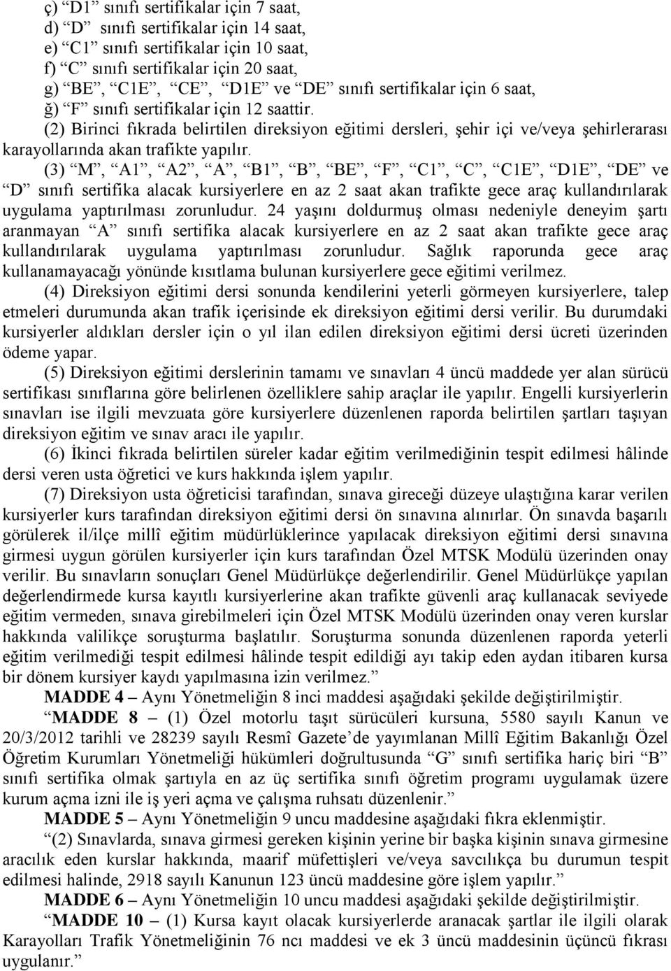 (3) M, A1, A2, A, B1, B, BE, F, C1, C, C1E, D1E, DE ve D sınıfı sertifika alacak kursiyerlere en az 2 saat akan trafikte gece araç kullandırılarak uygulama yaptırılması zorunludur.