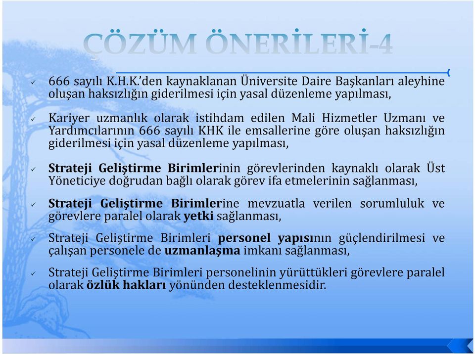 Yardımcılarının 666 sayılı KHK ile emsallerine göre oluşan haksızlığın giderilmesi için yasal düzenleme yapılması, Strateji Geliştirme Birimlerinin görevlerinden kaynaklı olarak Üst Yöneticiye