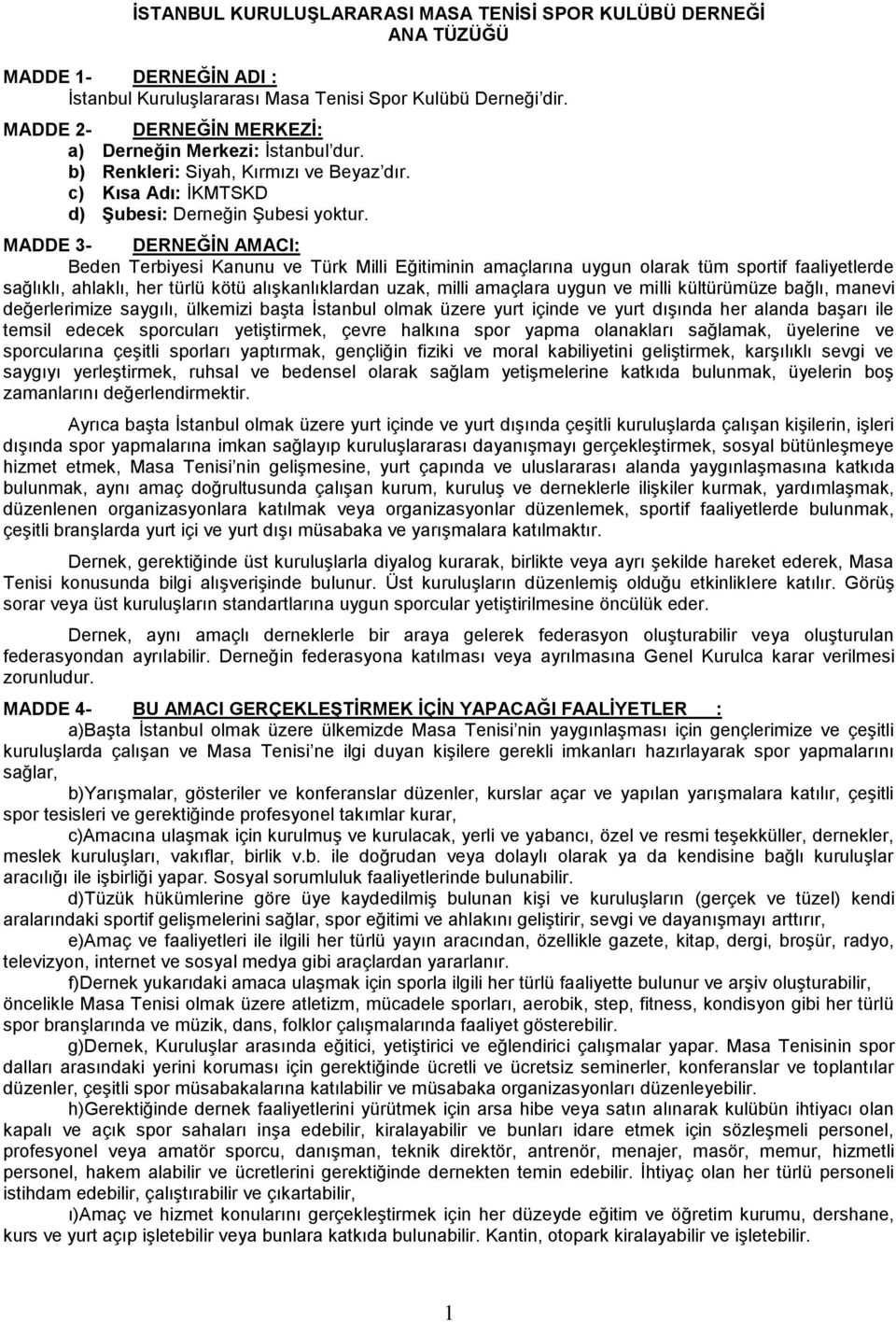 MADDE 3- DERNEĞİN AMACI: Beden Terbiyesi Kanunu ve Türk Milli Eğitiminin amaçlarına uygun olarak tüm sportif faaliyetlerde sağlıklı, ahlaklı, her türlü kötü alışkanlıklardan uzak, milli amaçlara