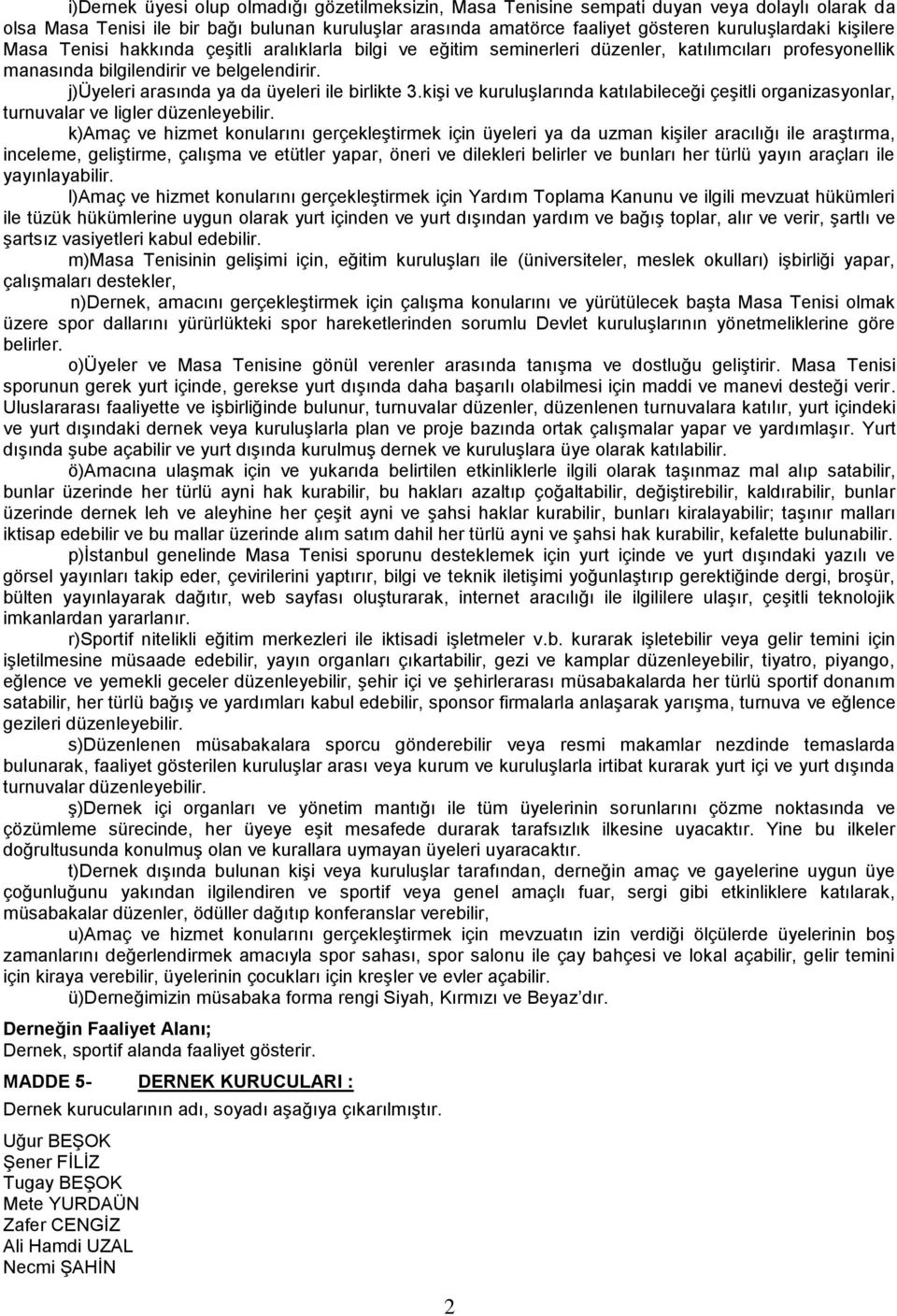 j)üyeleri arasında ya da üyeleri ile birlikte 3.kişi ve kuruluşlarında katılabileceği çeşitli organizasyonlar, turnuvalar ve ligler düzenleyebilir.