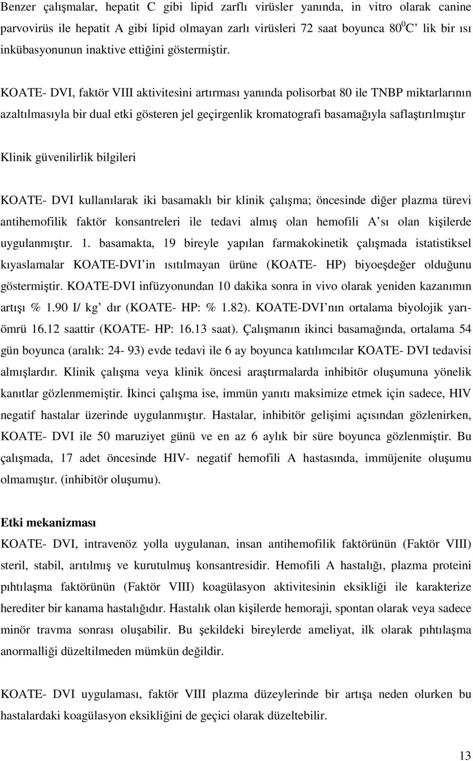 KOATE- DVI, faktör VIII aktivitesini artırması yanında polisorbat 80 ile TNBP miktarlarının azaltılmasıyla bir dual etki gösteren jel geçirgenlik kromatografi basamağıyla saflaştırılmıştır Klinik