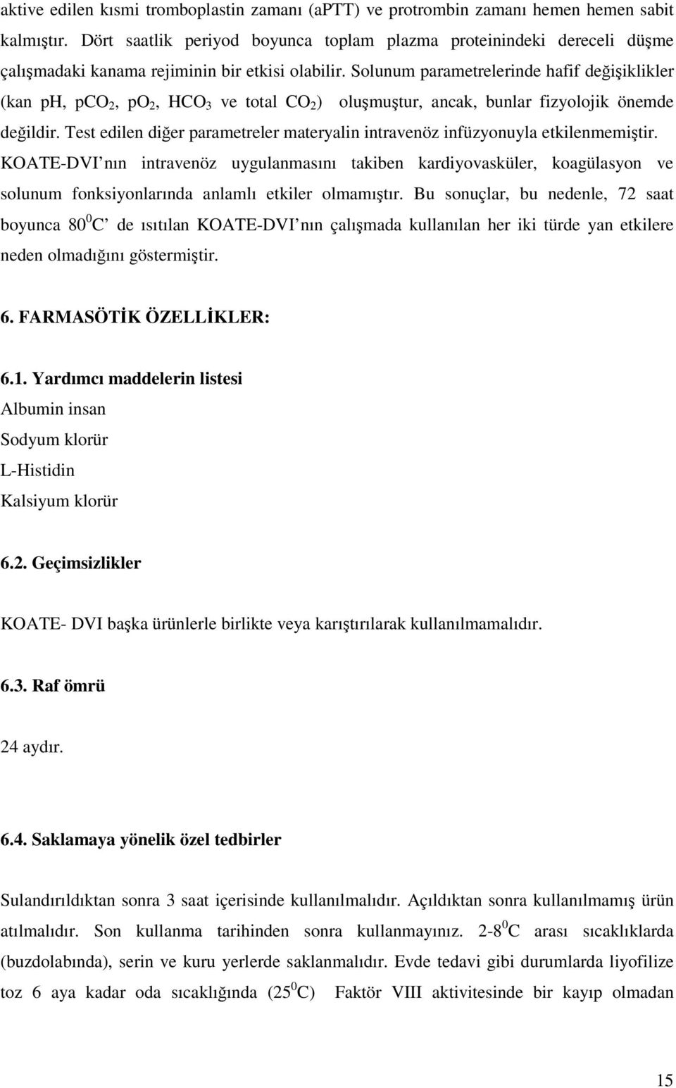 Solunum parametrelerinde hafif değişiklikler (kan ph, pco 2, po 2, HCO 3 ve total CO 2 ) oluşmuştur, ancak, bunlar fizyolojik önemde değildir.