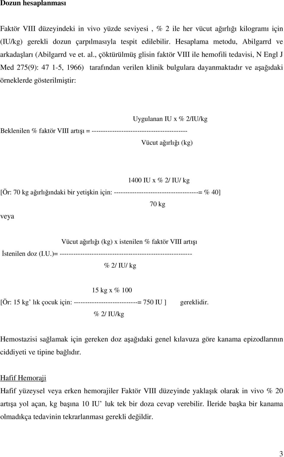 , çöktürülmüş glisin faktör VIII ile hemofili tedavisi, N Engl J Med 275(9): 47 1-5, 1966) tarafından verilen klinik bulgulara dayanmaktadır ve aşağıdaki örneklerde gösterilmiştir: Uygulanan IU x %