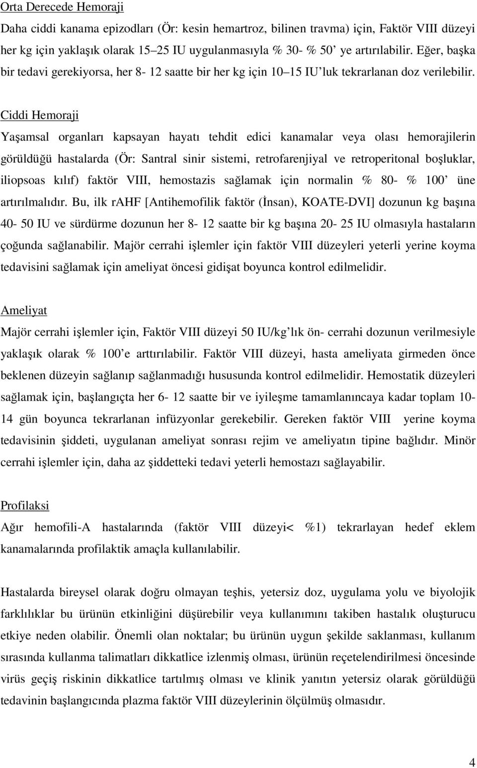 Ciddi Hemoraji Yaşamsal organları kapsayan hayatı tehdit edici kanamalar veya olası hemorajilerin görüldüğü hastalarda (Ör: Santral sinir sistemi, retrofarenjiyal ve retroperitonal boşluklar,