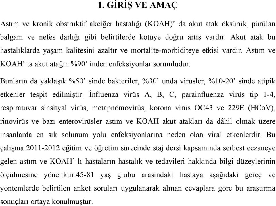 Bunların da yaklaşık %50 sinde bakteriler, %30 unda virüsler, %10-20 sinde atipik etkenler tespit edilmiştir.