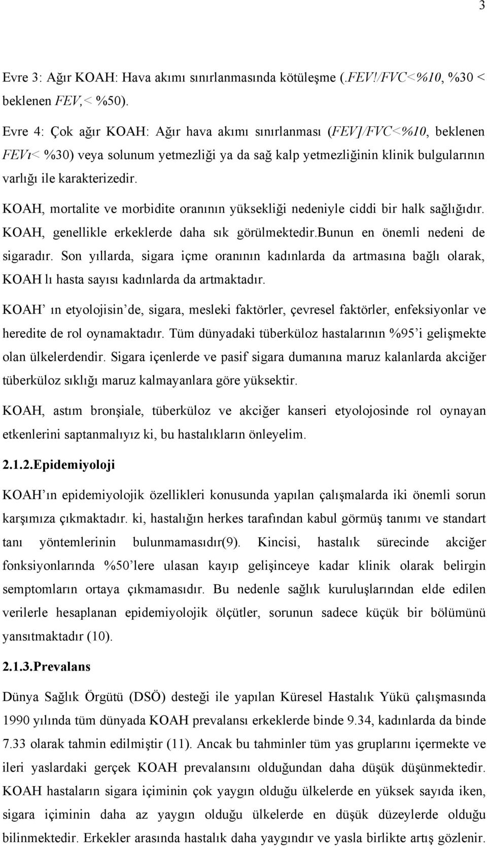 KOAH, mortalite ve morbidite oranının yüksekliği nedeniyle ciddi bir halk sağlığıdır. KOAH, genellikle erkeklerde daha sık görülmektedir.bunun en önemli nedeni de sigaradır.