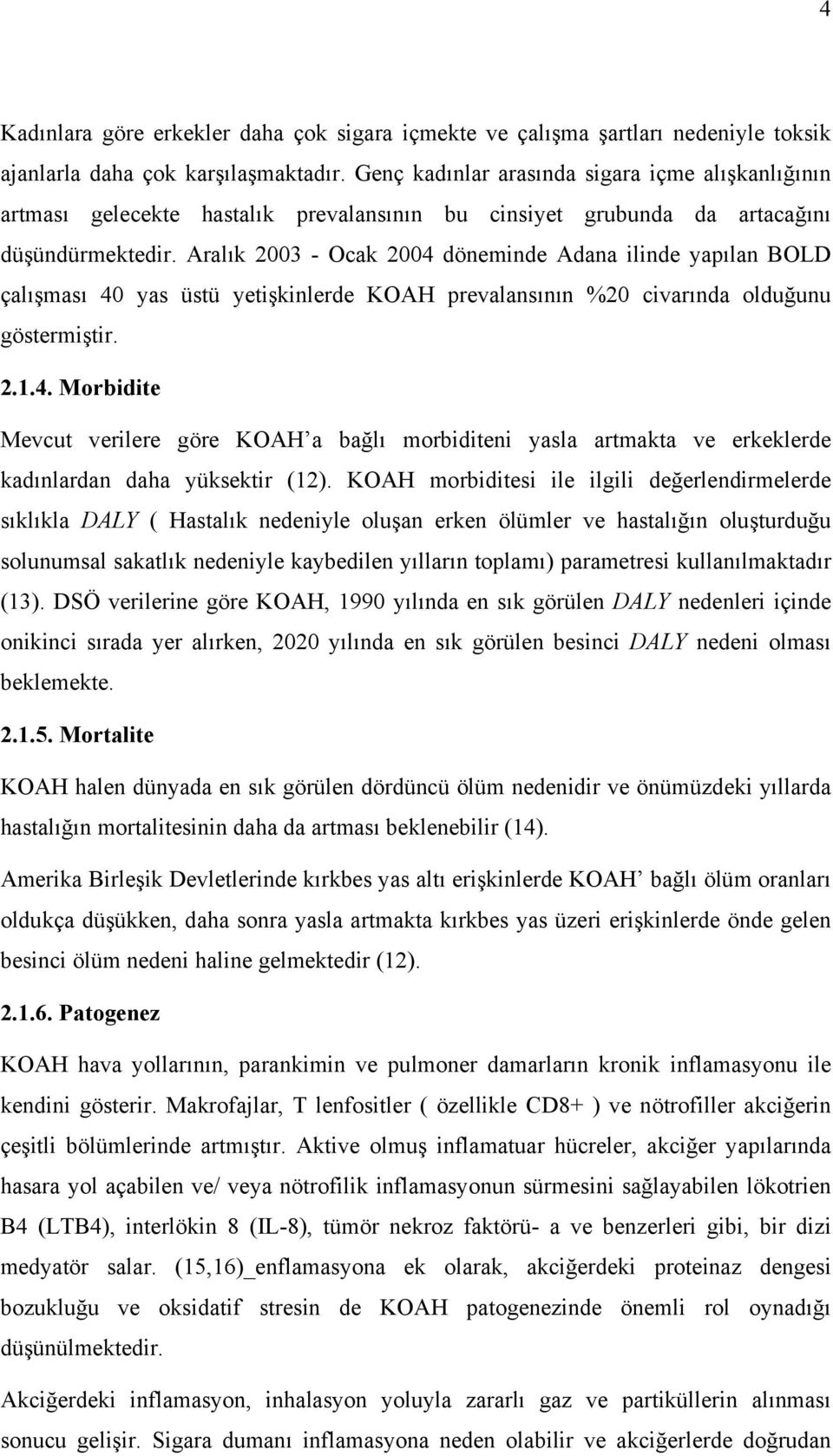 Aralık 2003 - Ocak 2004 döneminde Adana ilinde yapılan BOLD çalışması 40 yas üstü yetişkinlerde KOAH prevalansının %20 civarında olduğunu göstermiştir. 2.1.4. Morbidite Mevcut verilere göre KOAH a bağlı morbiditeni yasla artmakta ve erkeklerde kadınlardan daha yüksektir (12).