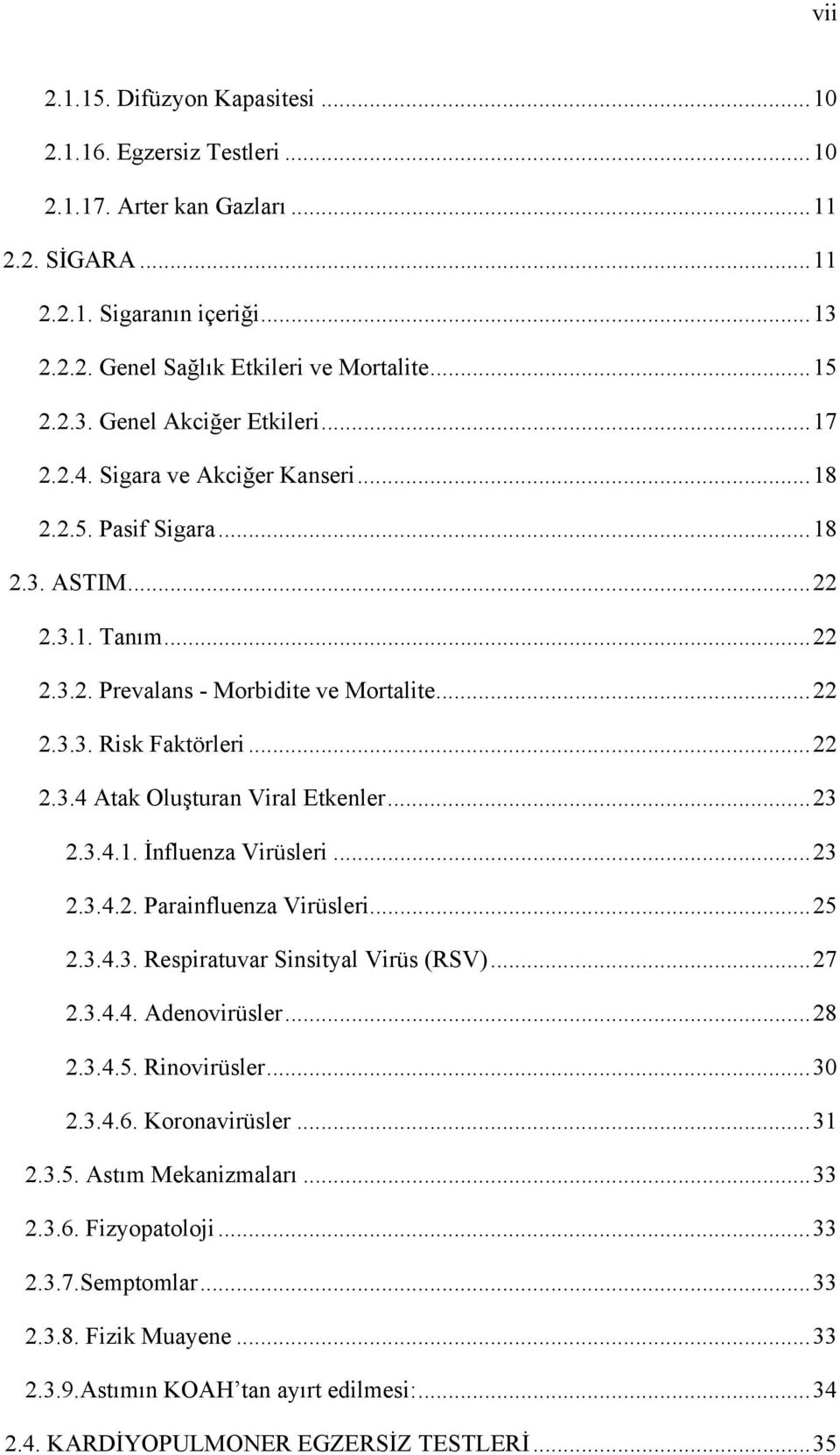 .. 22 2.3.4 Atak Oluşturan Viral Etkenler... 23 2.3.4.1. İnfluenza Virüsleri... 23 2.3.4.2. Parainfluenza Virüsleri... 25 2.3.4.3. Respiratuvar Sinsityal Virüs (RSV)... 27 2.3.4.4. Adenovirüsler.