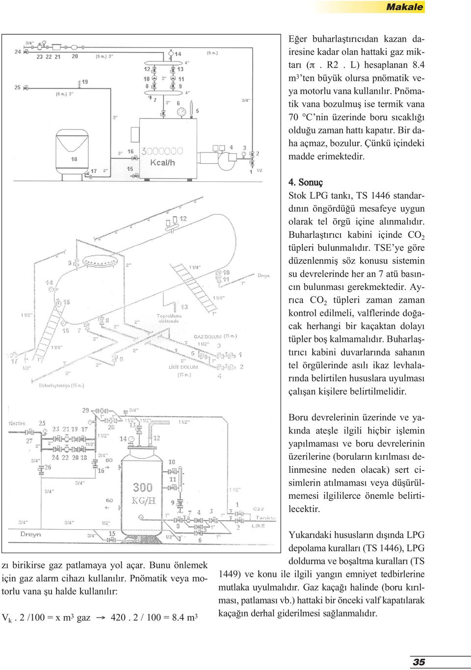 Sonuç Stok LPG tank, TS 1446 standard n n öngördü ü mesafeye uygun olarak tel örgü içine al nmal d r. Buharlaflt r c kabini içinde CO 2 tüpleri bulunmal d r.