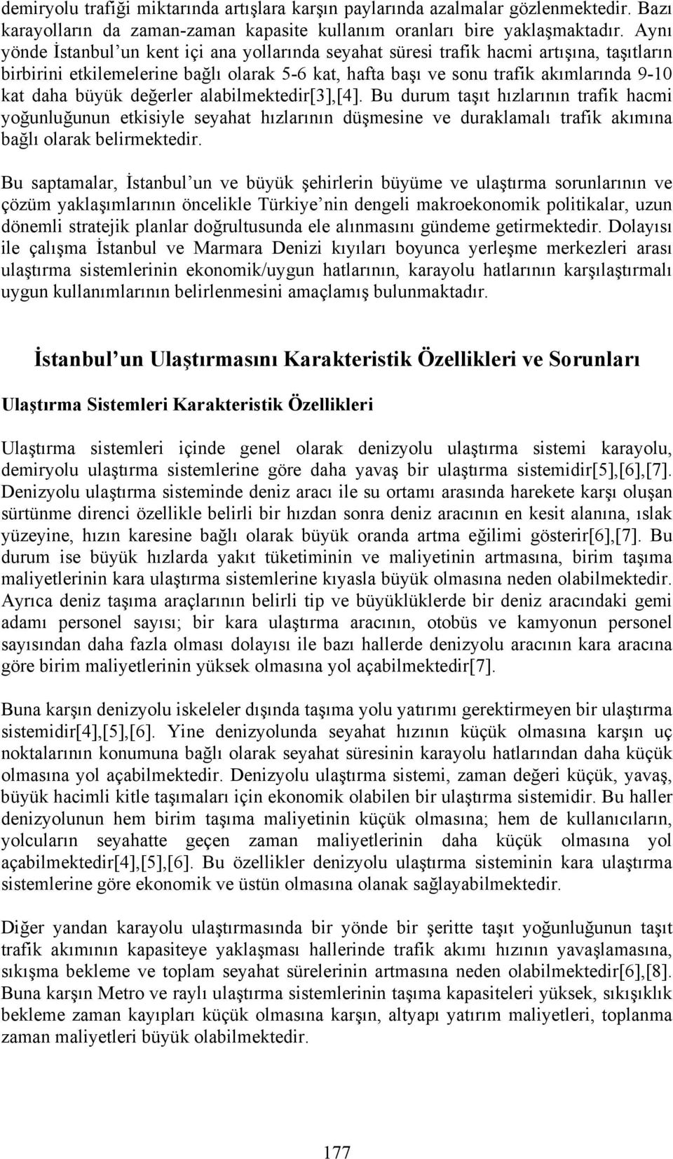 büyük değerler alabilmektedir[3],[4]. Bu durum taşıt hızlarının trafik hacmi yoğunluğunun etkisiyle seyahat hızlarının düşmesine ve duraklamalı trafik akımına bağlı olarak belirmektedir.