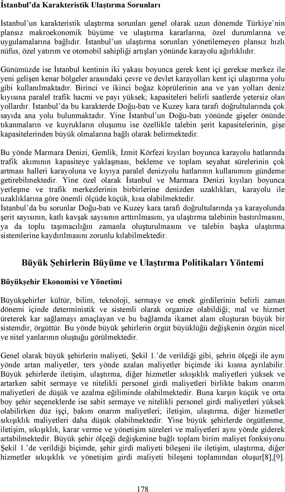 Günümüzde ise İstanbul kentinin iki yakası boyunca gerek kent içi gerekse merkez ile yeni gelişen kenar bölgeler arasındaki çevre ve devlet karayolları kent içi ulaştırma yolu gibi kullanılmaktadır.