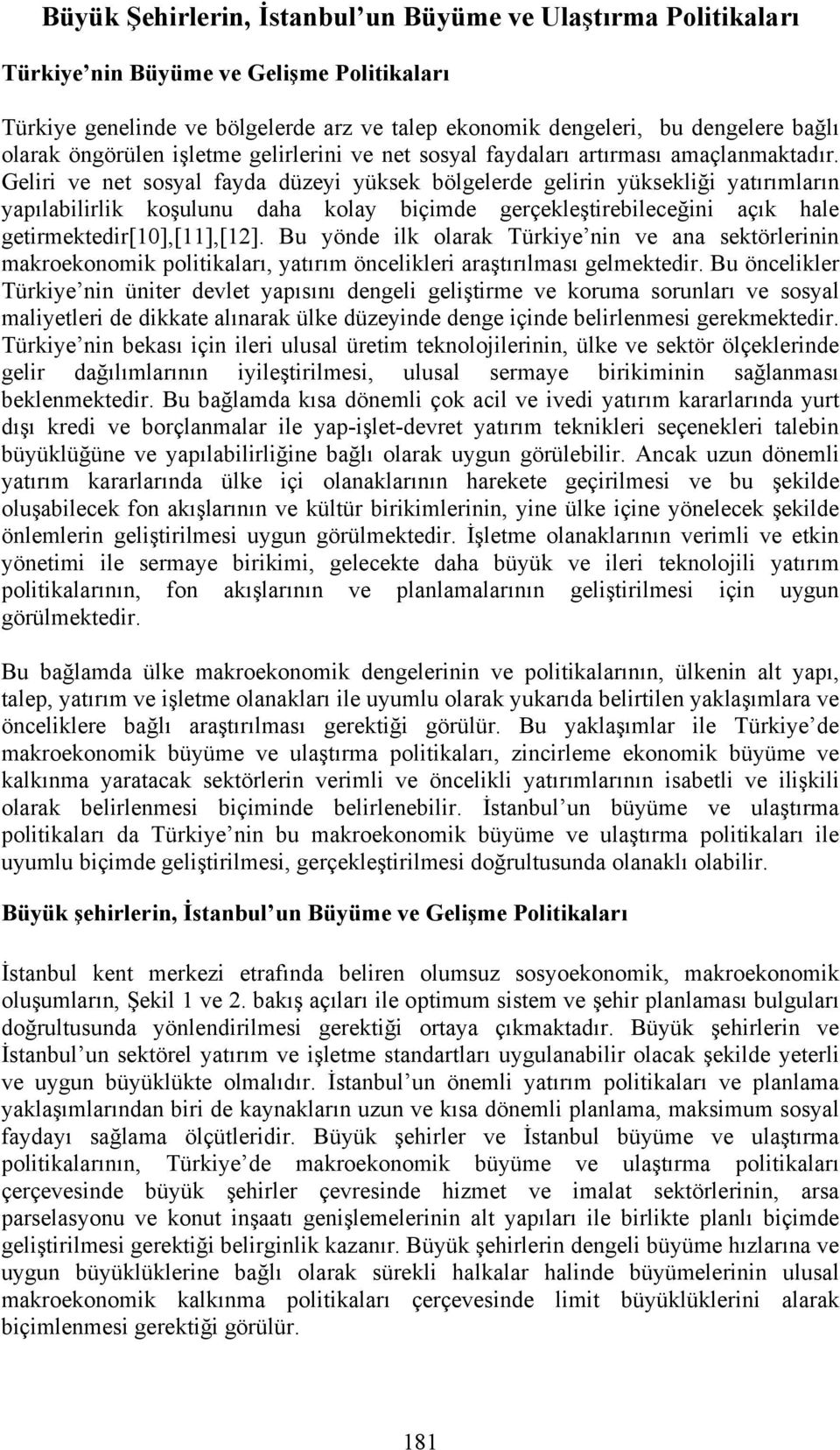 Geliri ve net sosyal fayda düzeyi yüksek bölgelerde gelirin yüksekliği yatırımların yapılabilirlik koşulunu daha kolay biçimde gerçekleştirebileceğini açık hale getirmektedir[10],[11],[12].