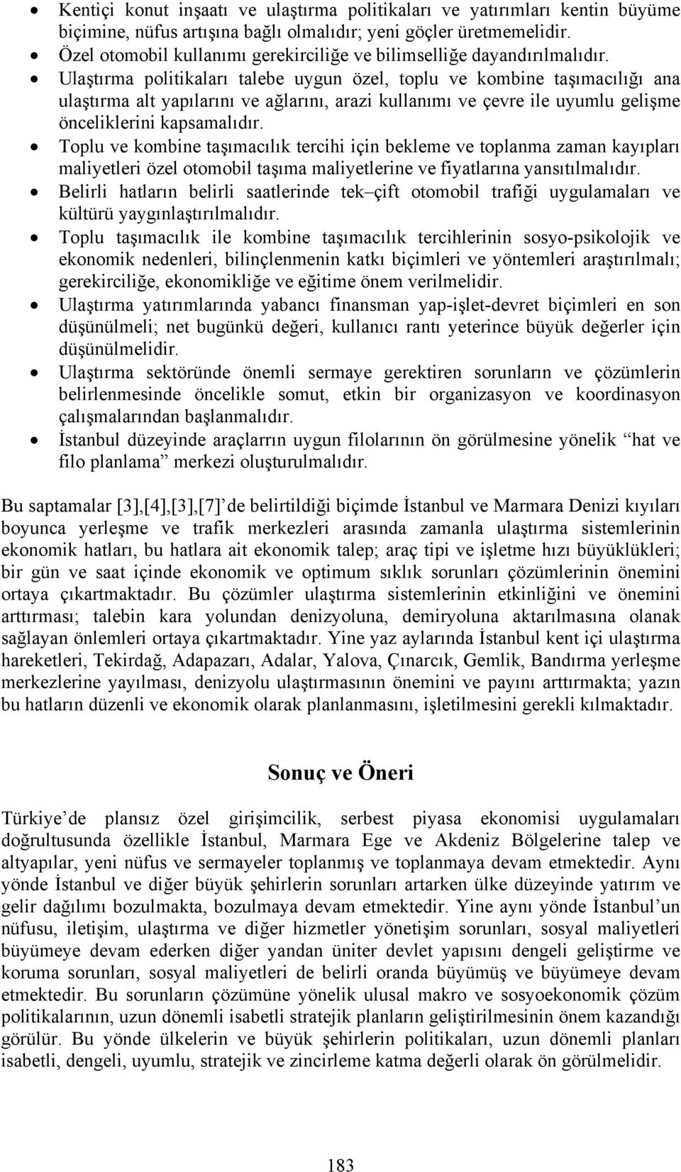 Ulaştırma politikaları talebe uygun özel, toplu ve kombine taşımacılığı ana ulaştırma alt yapılarını ve ağlarını, arazi kullanımı ve çevre ile uyumlu gelişme önceliklerini kapsamalıdır.