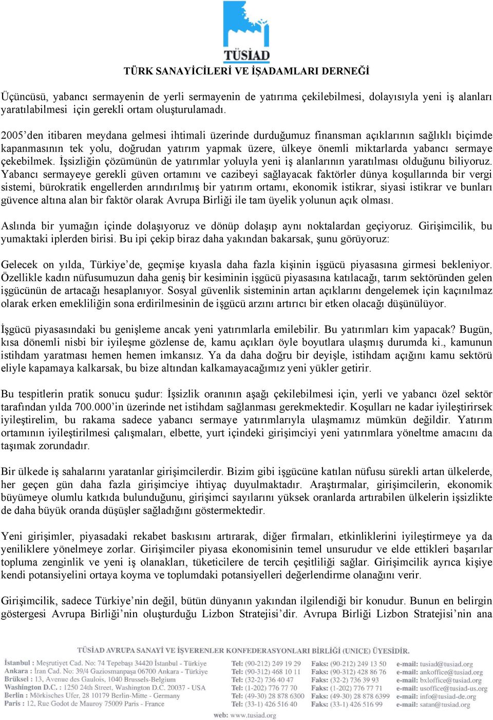 çekebilmek. İşsizliğin çözümünün de yatırımlar yoluyla yeni iş alanlarının yaratılması olduğunu biliyoruz.