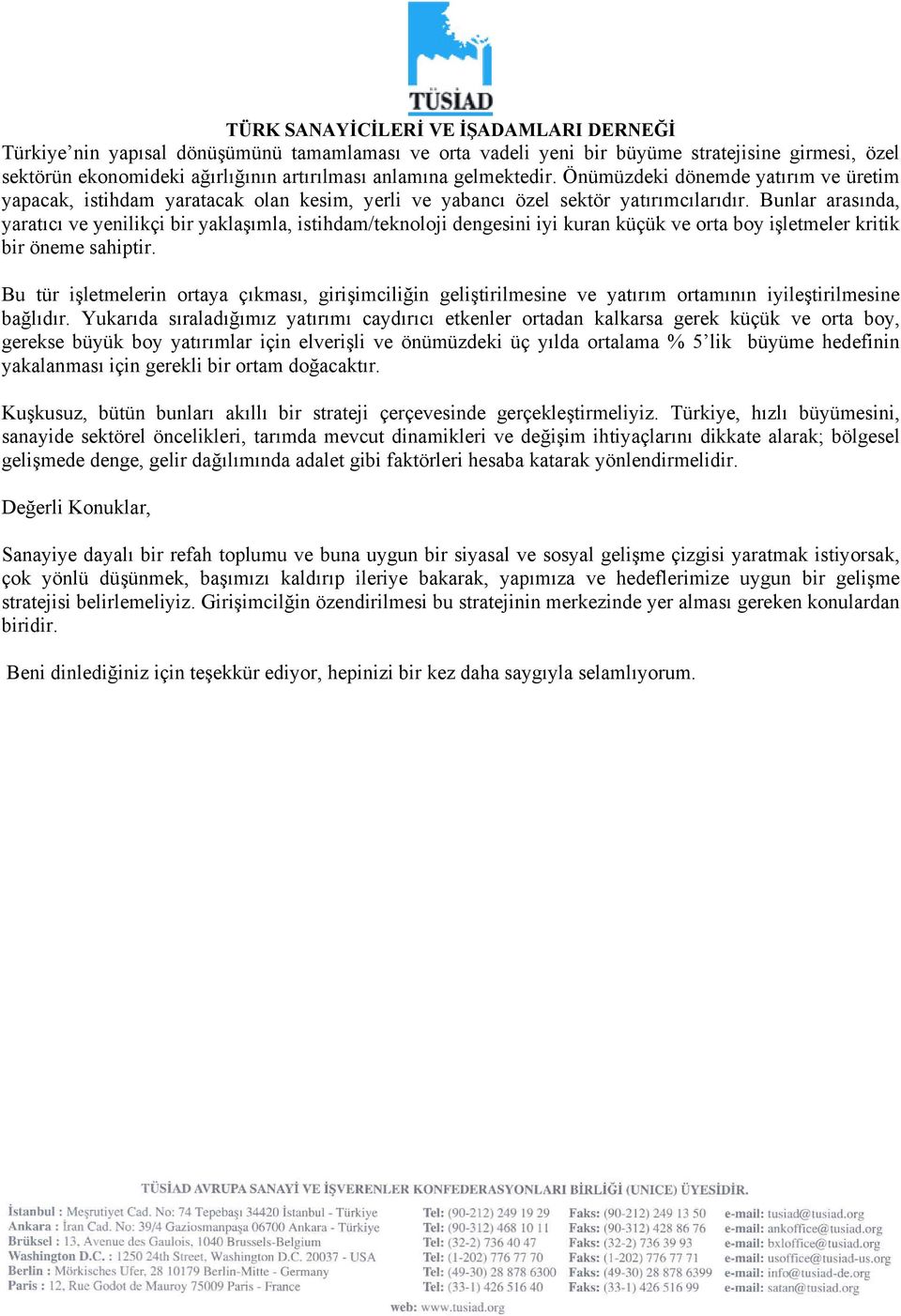 Bunlar arasında, yaratıcı ve yenilikçi bir yaklaşımla, istihdam/teknoloji dengesini iyi kuran küçük ve orta boy işletmeler kritik bir öneme sahiptir.