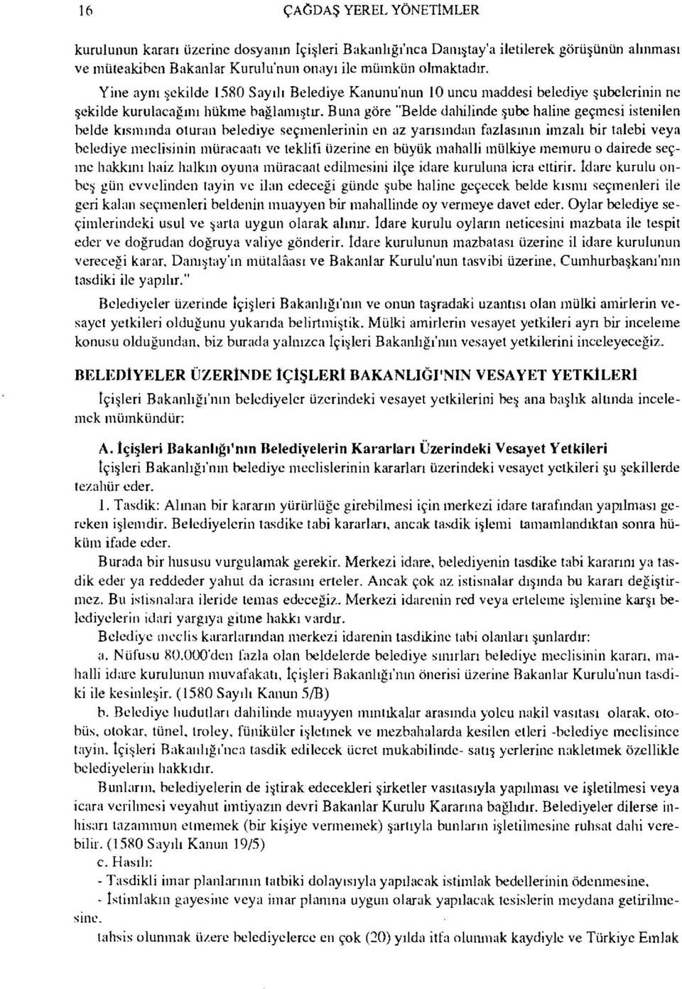 Buna göre "Belde dahilinde şube haline geçmesi istenilen helde kısmında oturan helediye seçmenlerinin en az yarısından fazlasının imzalı bir talebi veya belediye meclisinin müracaatı ve teklifi.