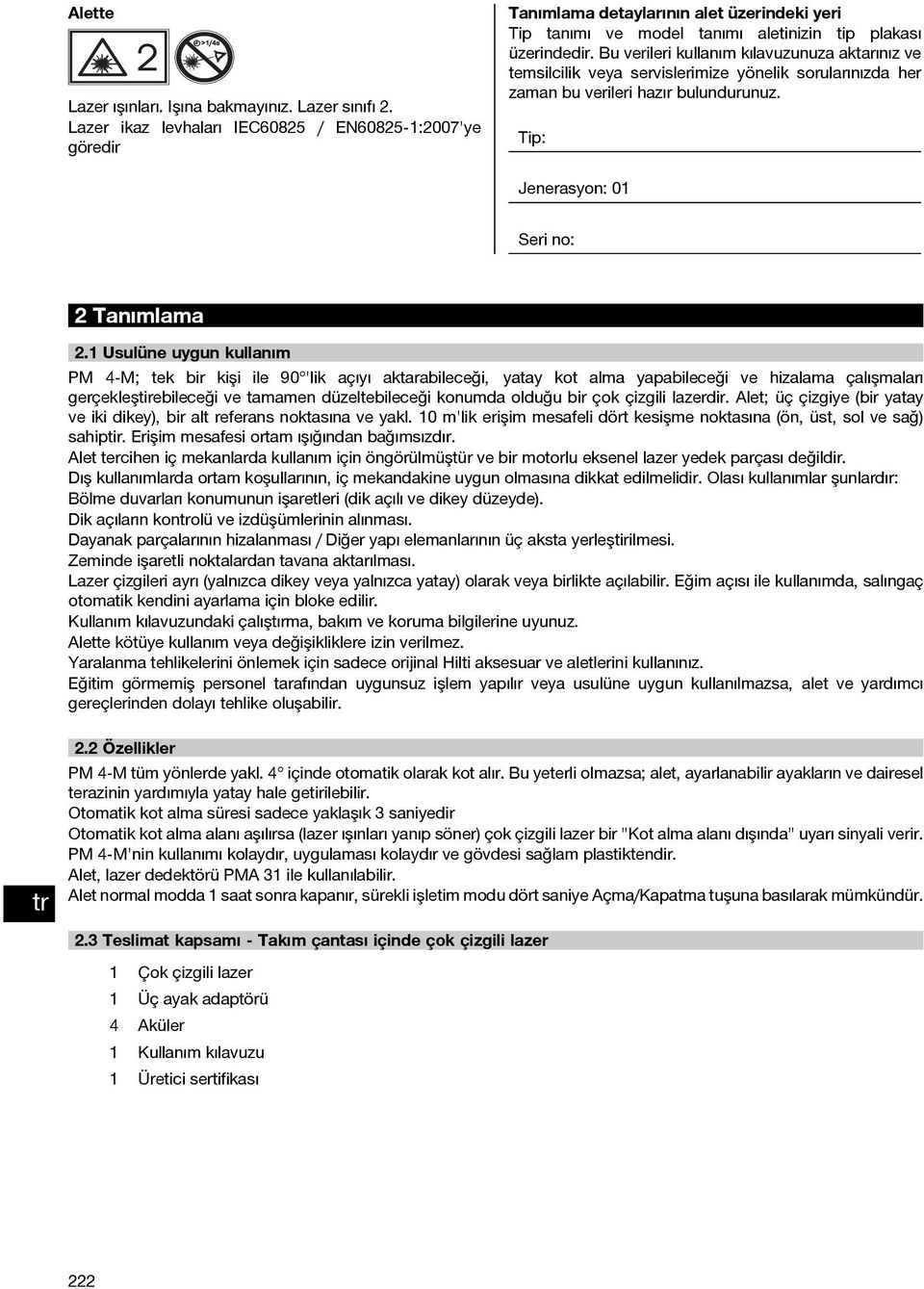 Bu verileri kullanım kılavuzunuza aktarınız ve temsilcilik veya servislerimize yönelik sorularınızda her zaman bu verileri hazır bulundurunuz. Tip: Jenerasyon: 01 Seri no: 2Tanımlama 2.