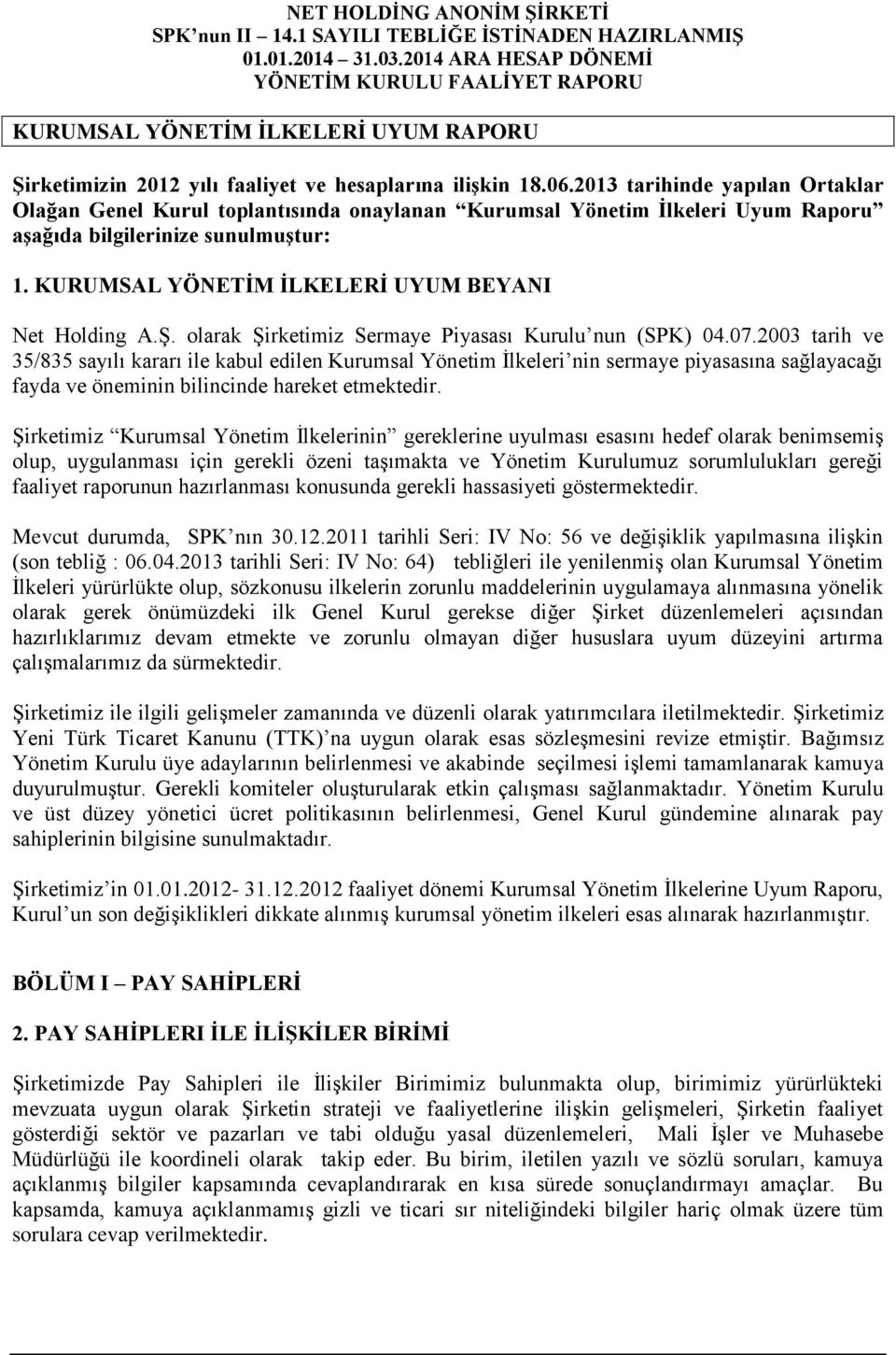 KURUMSAL YÖNETİM İLKELERİ UYUM BEYANI Net Holding A.Ş. olarak Şirketimiz Sermaye Piyasası Kurulu nun (SPK) 04.07.