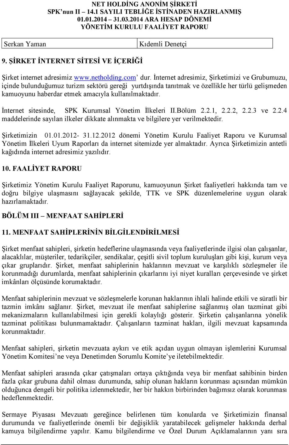 İnternet sitesinde, SPK Kurumsal Yönetim İlkeleri II.Bölüm 2.2.1, 2.2.2, 2.2.3 ve 2.2.4 maddelerinde sayılan ilkeler dikkate alınmakta ve bilgilere yer verilmektedir. Şirketimizin 01.01.2012-