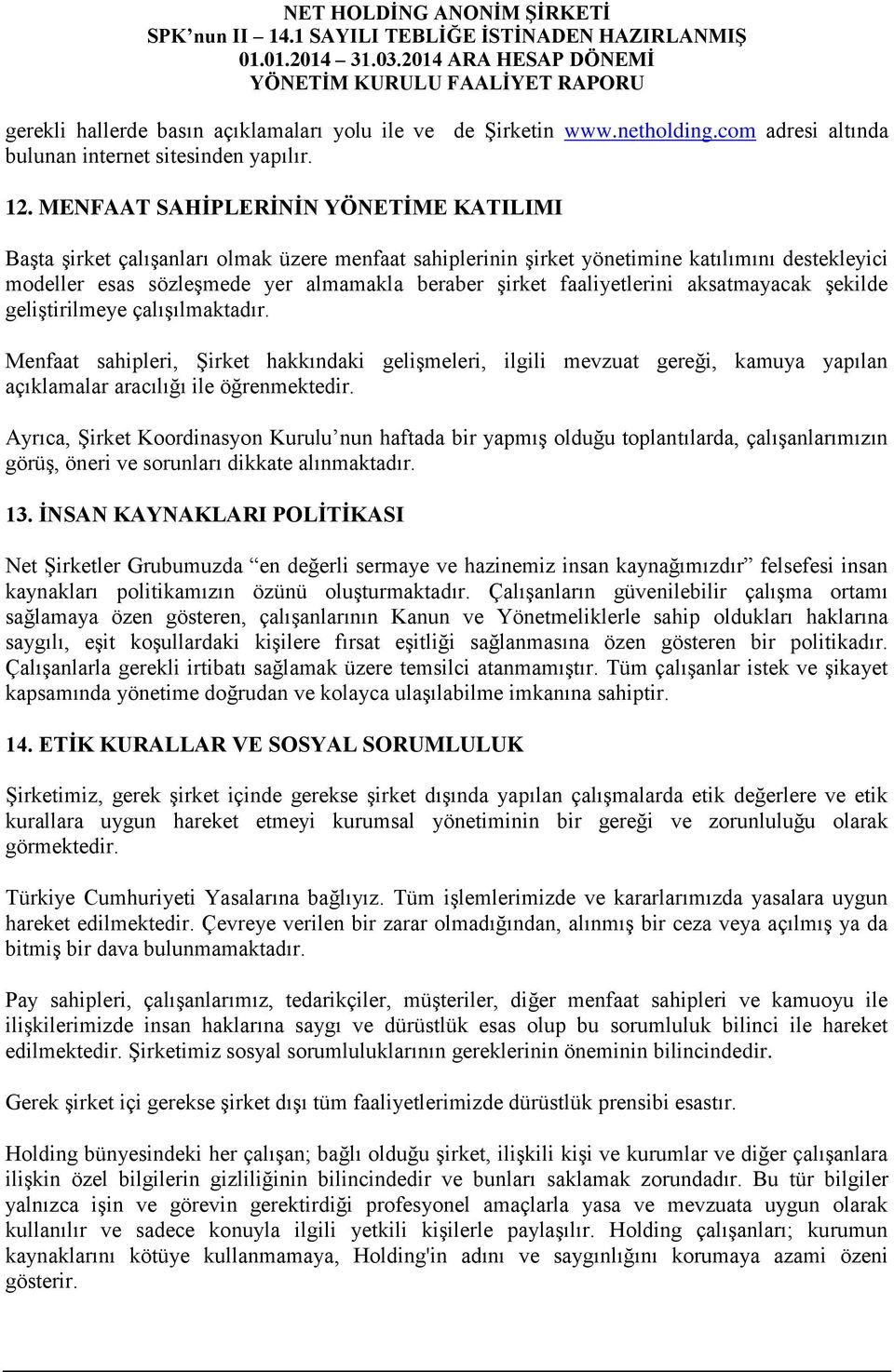 faaliyetlerini aksatmayacak şekilde geliştirilmeye çalışılmaktadır. Menfaat sahipleri, Şirket hakkındaki gelişmeleri, ilgili mevzuat gereği, kamuya yapılan açıklamalar aracılığı ile öğrenmektedir.