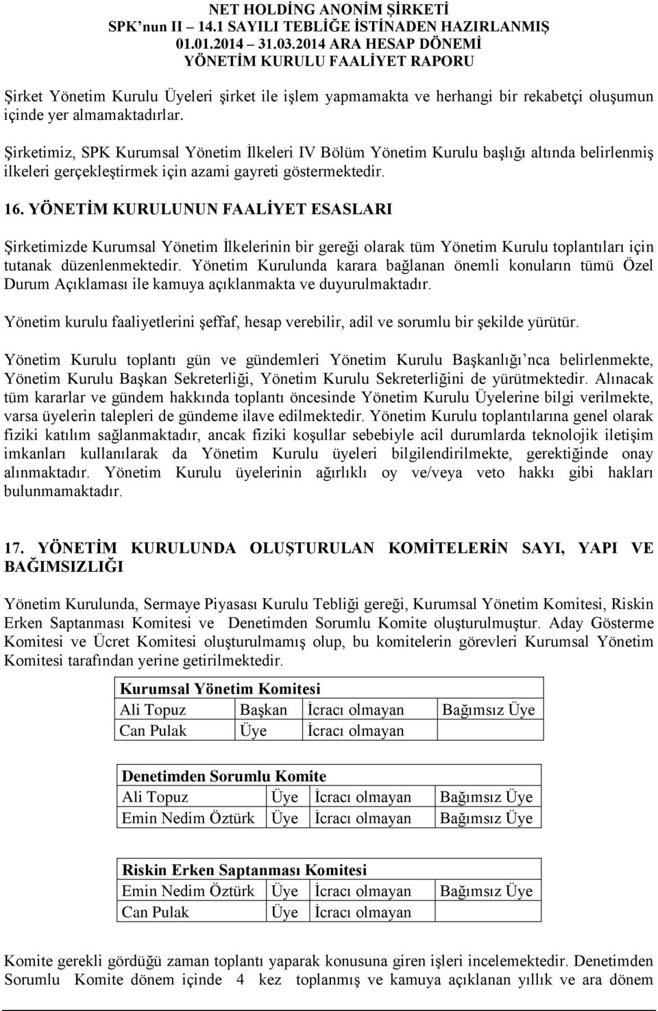 YÖNETİM KURULUNUN FAALİYET ESASLARI Şirketimizde Kurumsal Yönetim İlkelerinin bir gereği olarak tüm Yönetim Kurulu toplantıları için tutanak düzenlenmektedir.