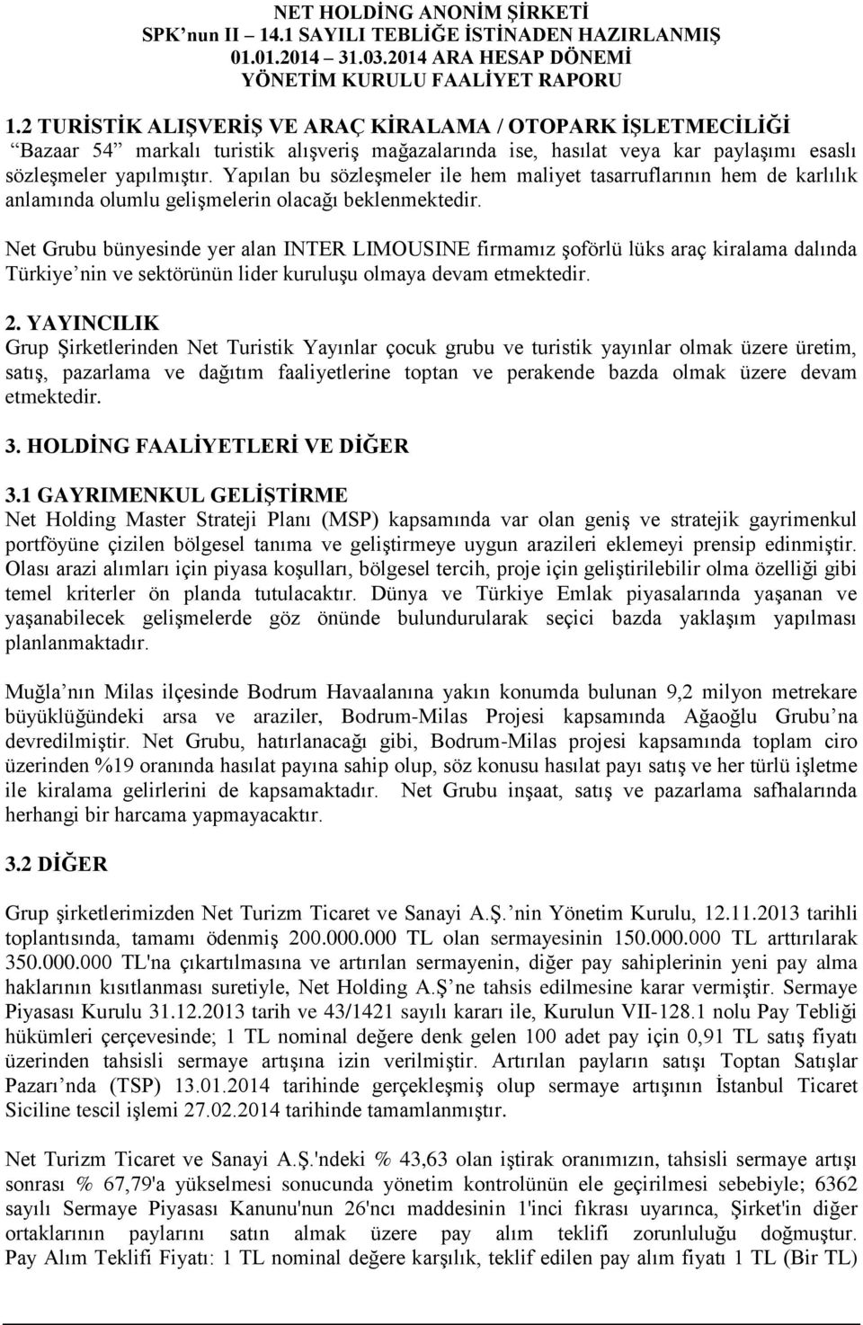 Net Grubu bünyesinde yer alan INTER LIMOUSINE firmamız şoförlü lüks araç kiralama dalında Türkiye nin ve sektörünün lider kuruluşu olmaya devam etmektedir. 2.