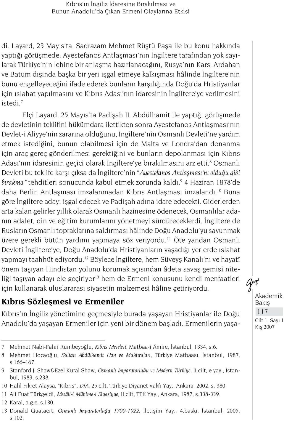 Rusya nın Kars, Ardahan ve Batum dışında başka bir yeri işgal etmeye kalkışması hâlinde İngiltere nin bunu engelleyeceğini ifade ederek bunların karşılığında Doğu da Hristiyanlar için ıslahat