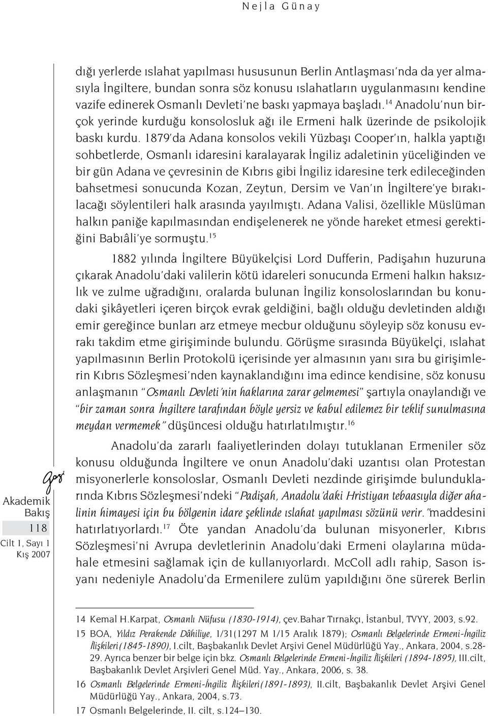 1879 da Adana konsolos vekili Yüzbaşı Cooper ın, halkla yaptığı sohbetlerde, Osmanlı idaresini karalayarak İngiliz adaletinin yüceliğinden ve bir gün Adana ve çevresinin de Kıbrıs gibi İngiliz